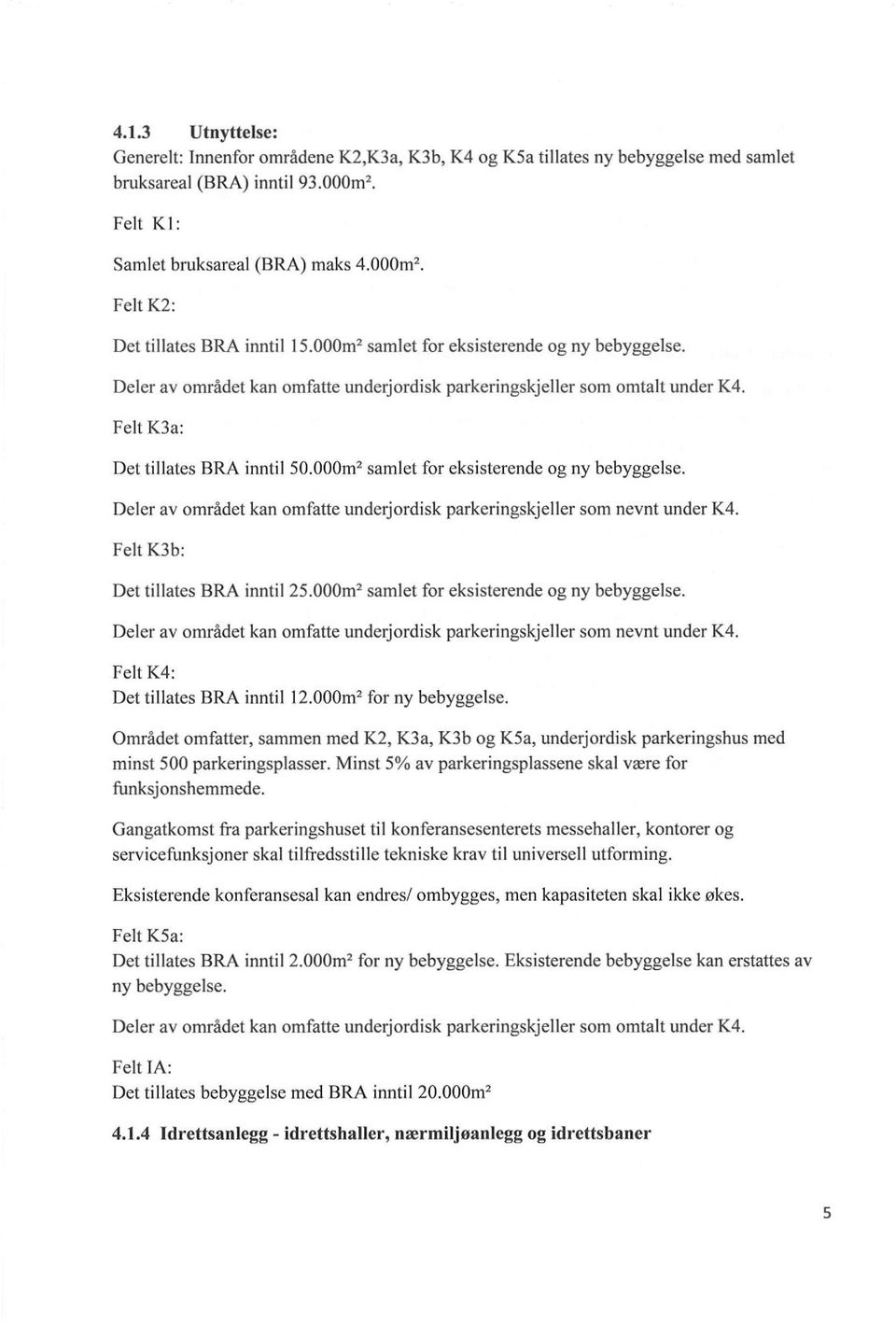 000m2samlet for eksisterende og ny bebyggelse. Deler av området kan omfatte underjordisk parkeringskjeller som nevnt under K4. Felt K3b: Det tillates BRA inntil 25.