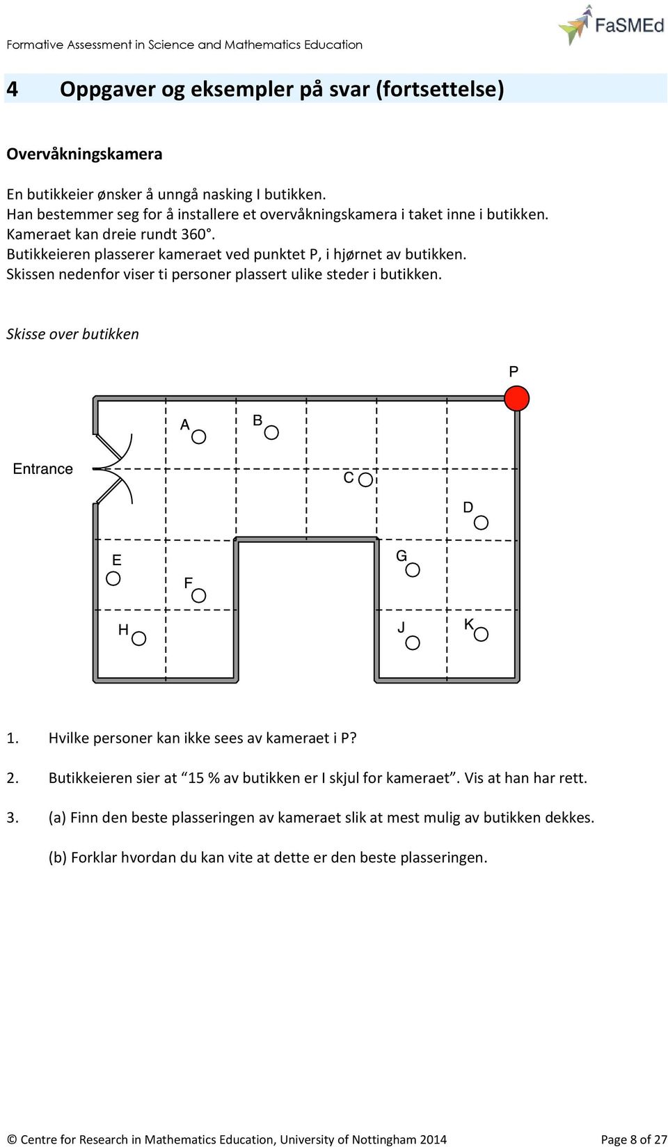 Skissen nedenfor viser ti personer plassert ulike steder i butikken. Skisse over butikken 1. Hvilke personer kan ikke sees av kameraet i P? 2.