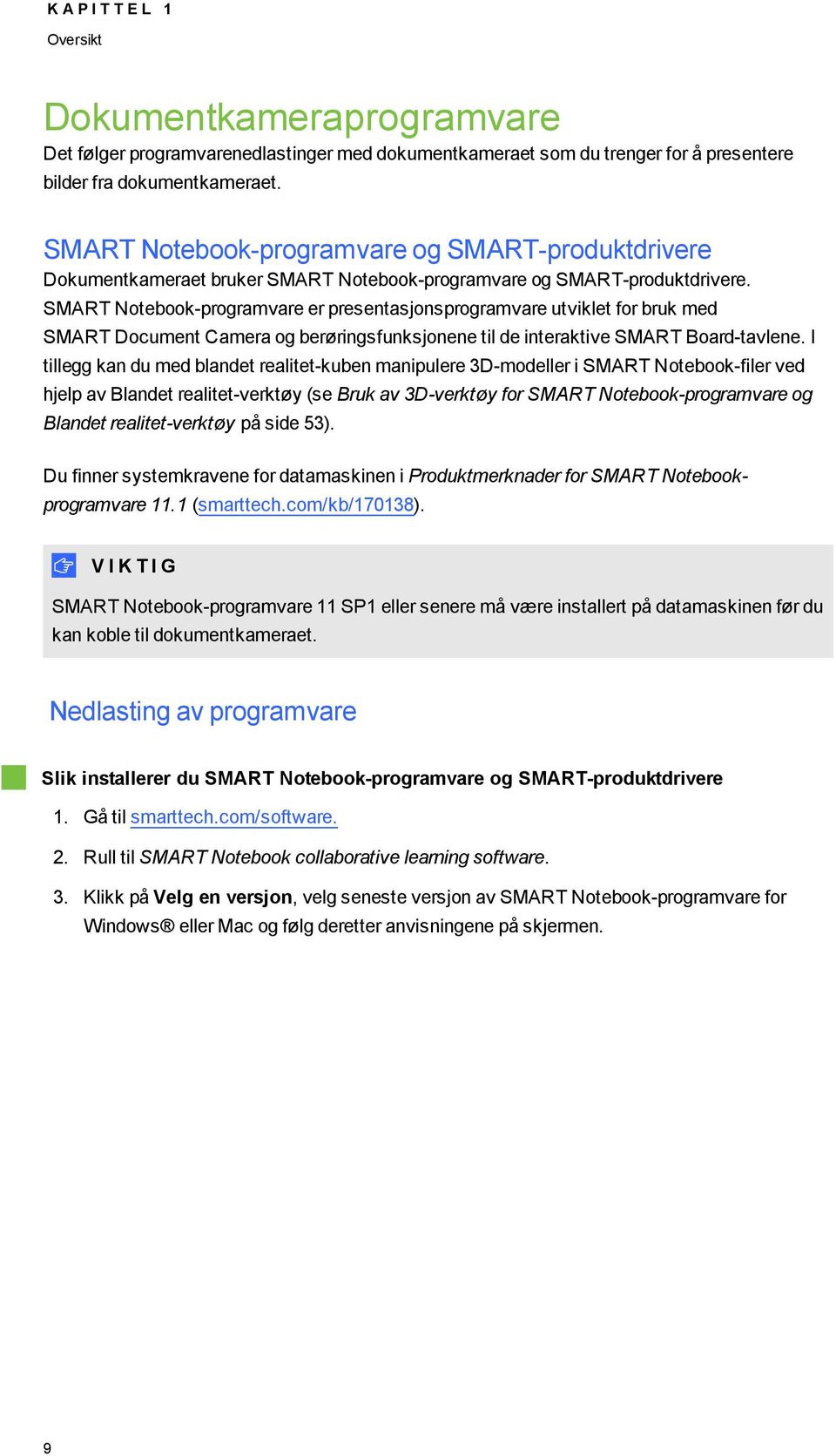 SMART Ntebk-prgramvare er presentasjnsprgramvare utviklet fr bruk med SMART Dcument Camera g berøringsfunksjnene til de interaktive SMART Bard-tavlene.