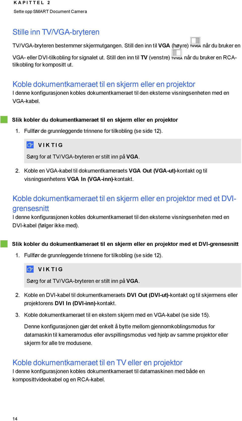 Kble dkumentkameraet til en skjerm eller en prjektr I denne knfigurasjnen kbles dkumentkameraet til den eksterne visningsenheten med en VGA-kabel.