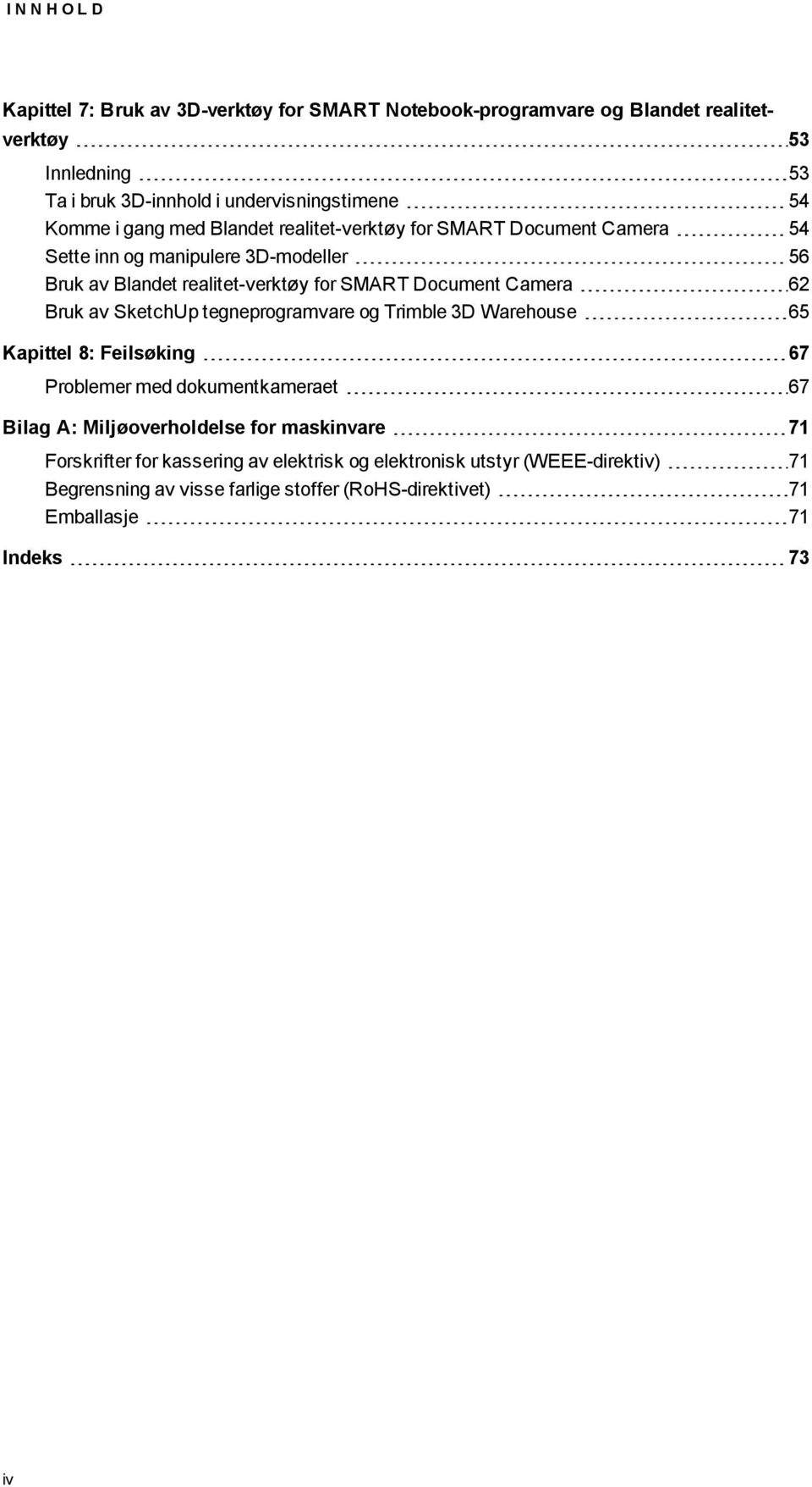 Camera 62 Bruk av SketchUp tegneprgramvare g Trimble 3D Warehuse 65 Kapittel 8: Feilsøking 67 Prblemer med dkumentkameraet 67 Bilag A: Miljøverhldelse fr