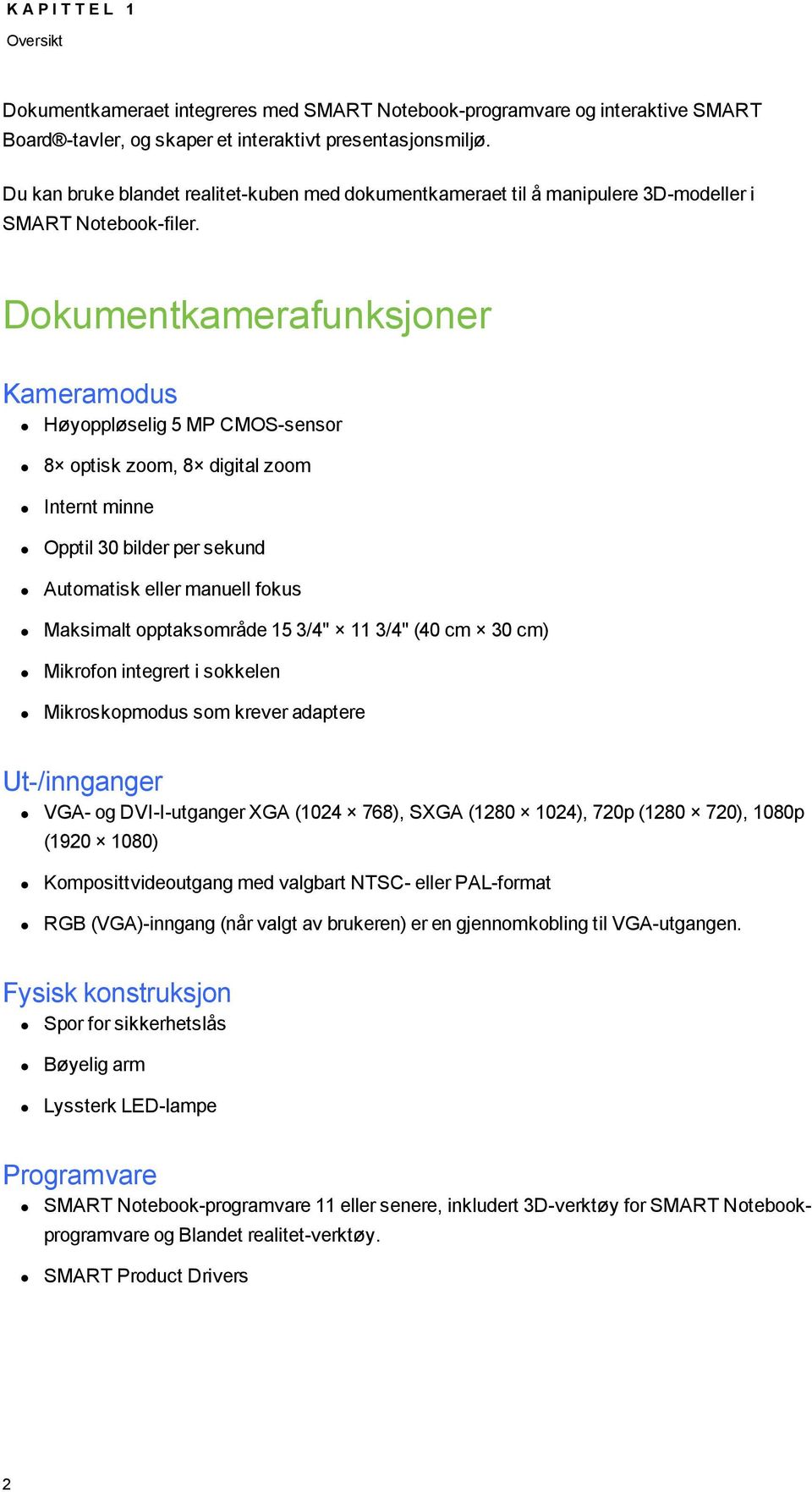 Dkumentkamerafunksjner Kameramdus Høyppløselig 5 MP CMOS-sensr 8 ptisk zm, 8 digital zm Internt minne Opptil 30 bilder per sekund Autmatisk eller manuell fkus Maksimalt pptaksmråde 15 3/4" 11 3/4"