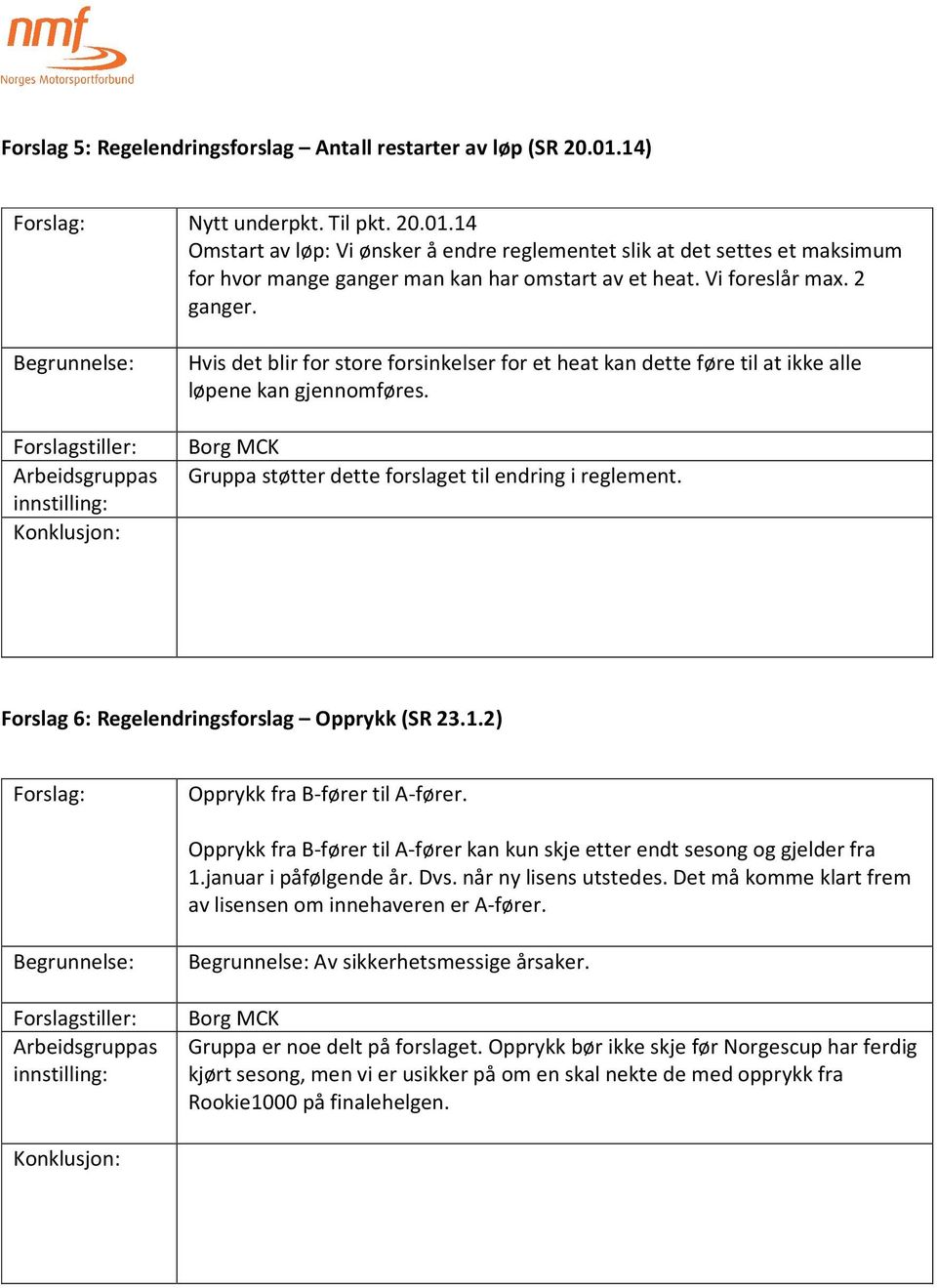 Forslag 6: Regelendringsforslag Opprykk (SR 23.1.2) Opprykk fra B-fører til A-fører. Opprykk fra B-fører til A-fører kan kun skje etter endt sesong og gjelder fra 1.januar i påfølgende år. Dvs.