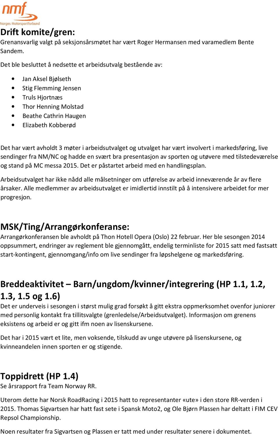 møter i arbeidsutvalget og utvalget har vært involvert i markedsføring, live sendinger fra NM/NC og hadde en svært bra presentasjon av sporten og utøvere med tilstedeværelse og stand på MC messa 2015.