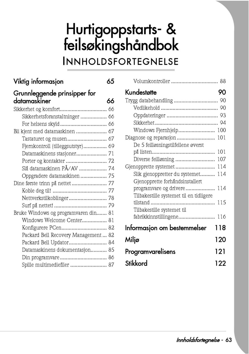 .. 72 Slå datamaskinen PÅ/AV... 74 Oppgradere datamaskinen... 75 Dine første trinn på nettet... 77 Koble deg til!... 77 Nettverkstilkoblinger... 78 Surf på nettet!