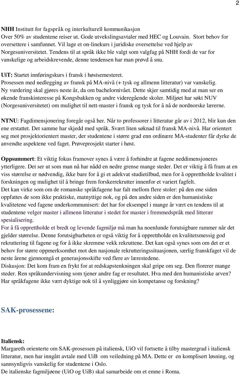 Tendens til at språk ikke ble valgt som valgfag på NHH fordi de var for vanskelige og arbeidskrevende, denne tendensen har man prøvd å snu. UiT: Startet innføringskurs i fransk i høstsemesteret.