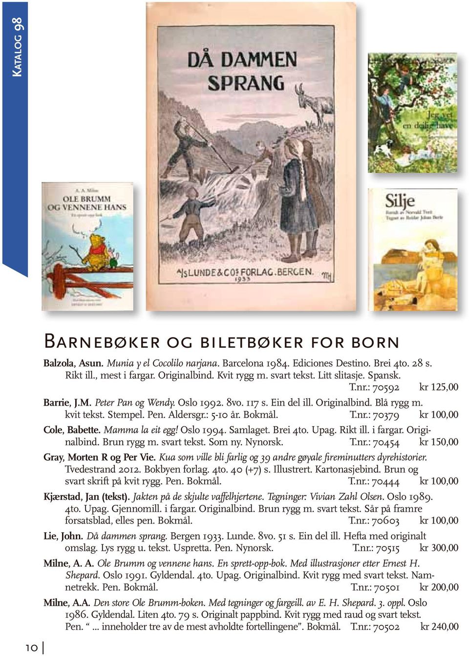 Bokmål. T.nr.: 70379 kr 100,00 Cole, Babette. Mamma la eit egg! Oslo 1994. Samlaget. Brei 4to. Upag. Rikt ill. i fargar. Originalbind. Brun rygg m. svart tekst. Som ny. Nynorsk. T.nr.: 70454 kr 150,00 Gray, Morten R og Per Vie.