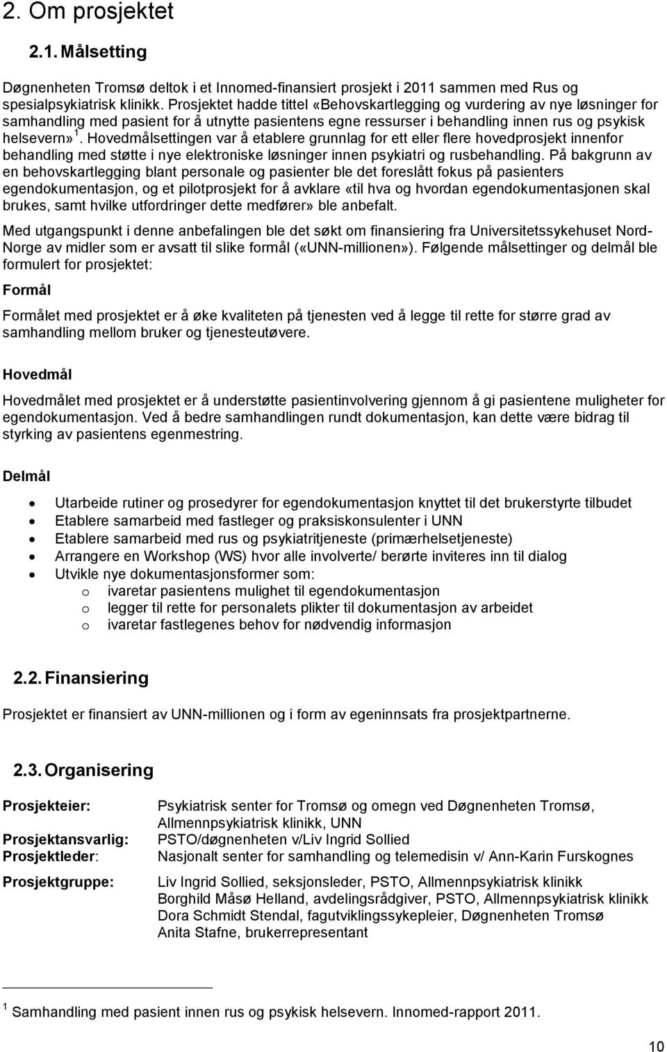 Hovedmålsettingen var å etablere grunnlag for ett eller flere hovedprosjekt innenfor behandling med støtte i nye elektroniske løsninger innen psykiatri og rusbehandling.