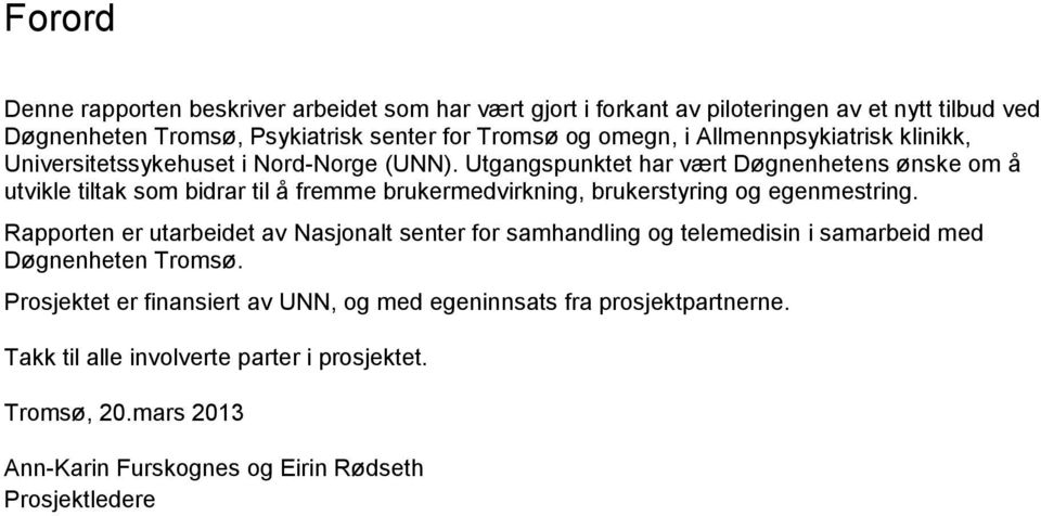 Utgangspunktet har vært Døgnenhetens ønske om å utvikle tiltak som bidrar til å fremme brukermedvirkning, brukerstyring og egenmestring.