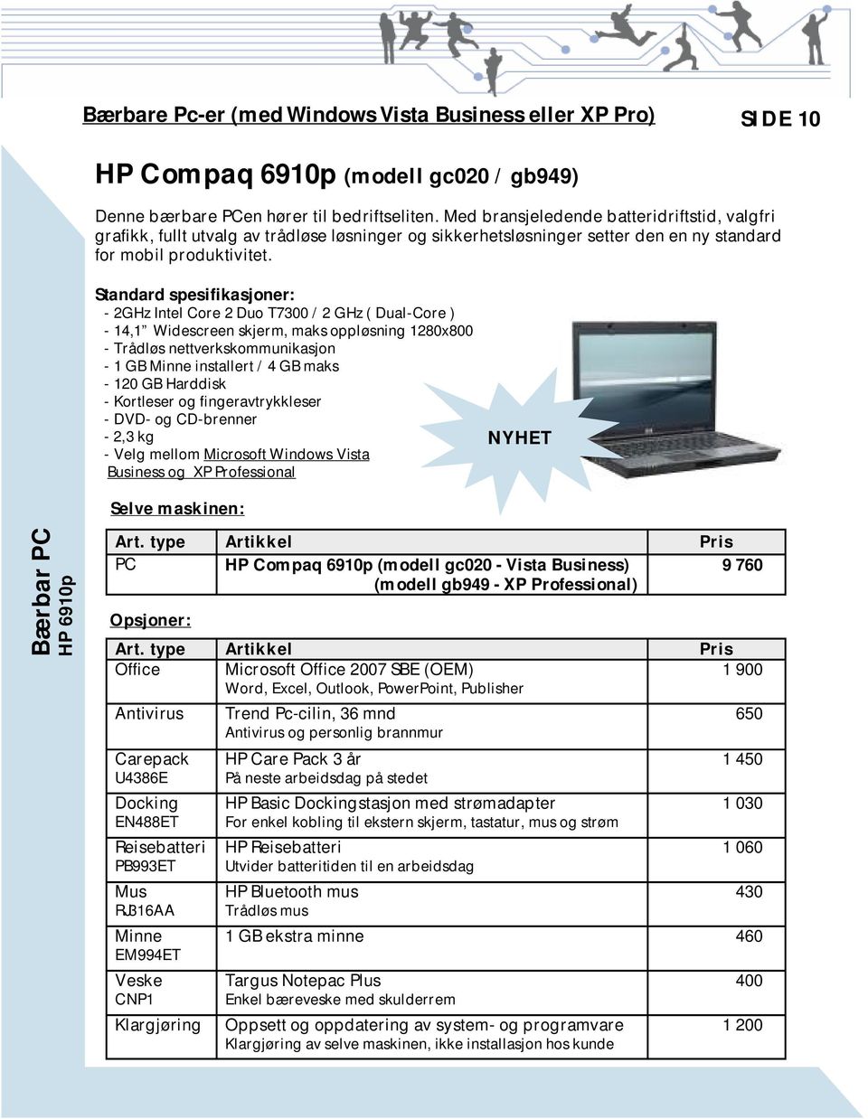 Standard spesifikasjoner: - 2GHz Intel Core 2 Duo T7300 / 2 GHz ( Dual-Core ) - 14,1 Widescreen skjerm, maks oppløsning 1280x800 - Trådløs nettverkskommunikasjon - 1 GB Minne installert / 4 GB maks -