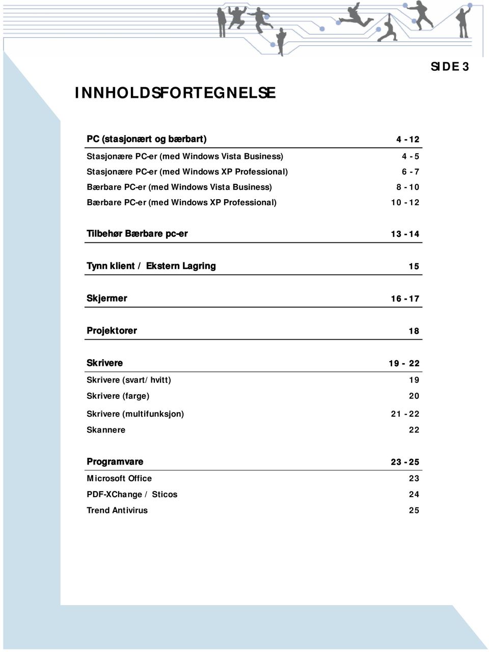 Tilbehør Bærbare pc-er 13-14 Tynn klient / Ekstern Lagring 15 Skjermer 16-17 Projektorer 18 Skrivere 19-22 Skrivere (svart/hvitt) 19