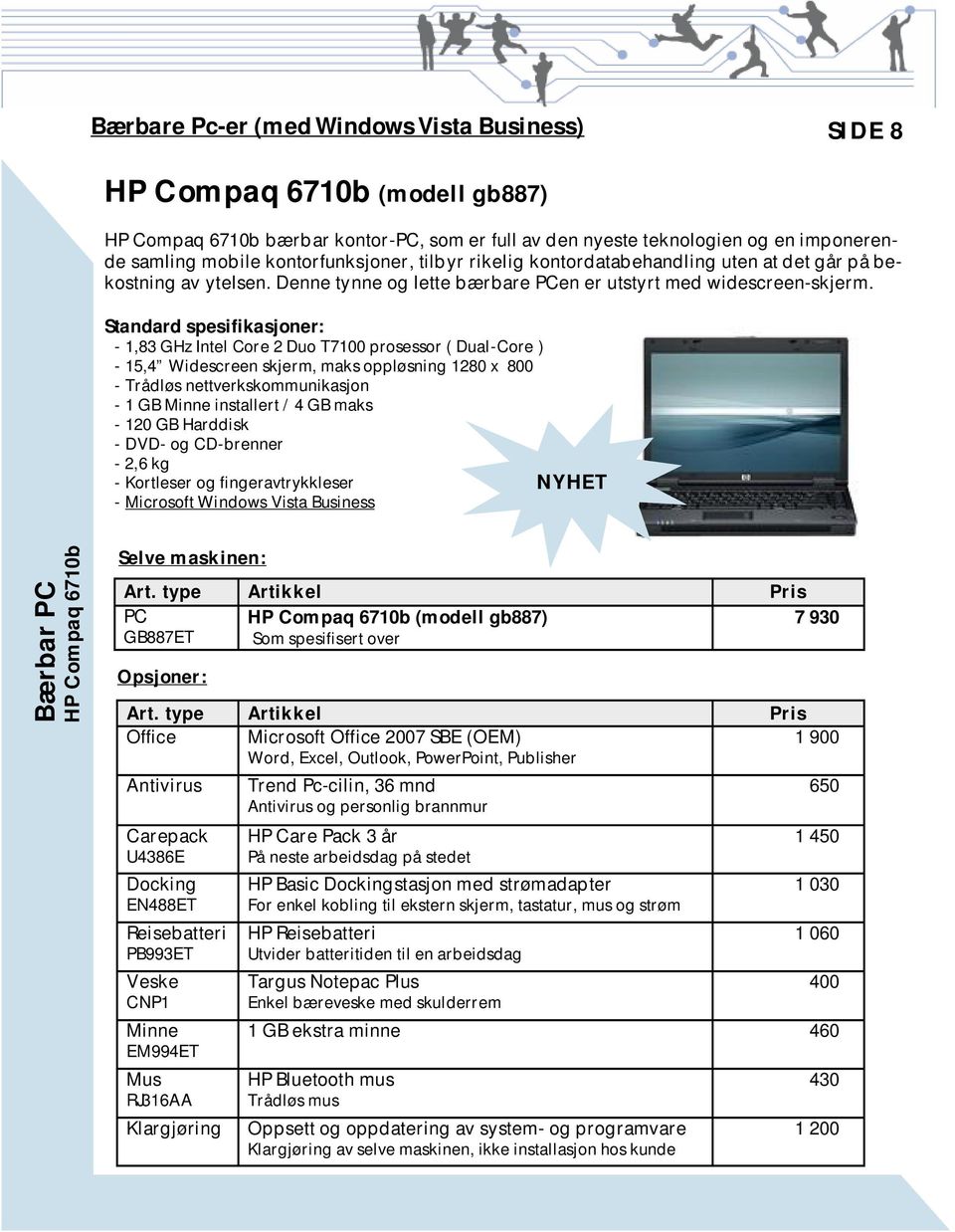 Standard spesifikasjoner: - 1,83 GHz Intel Core 2 Duo T7100 prosessor ( Dual-Core ) - 15,4 Widescreen skjerm, maks oppløsning 1280 x 800 - Trådløs nettverkskommunikasjon - 1 GB Minne installert / 4