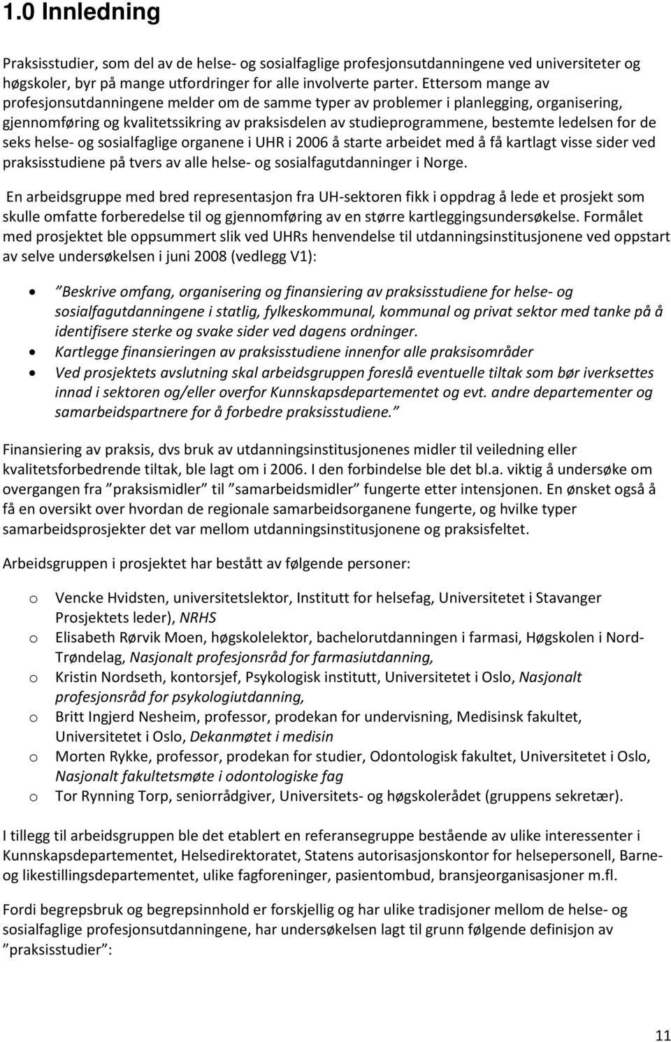 for de seks helse- og sosialfaglige organene i UHR i 2006 å starte arbeidet med å få kartlagt visse sider ved praksisstudiene på tvers av alle helse- og sosialfagutdanninger i Norge.