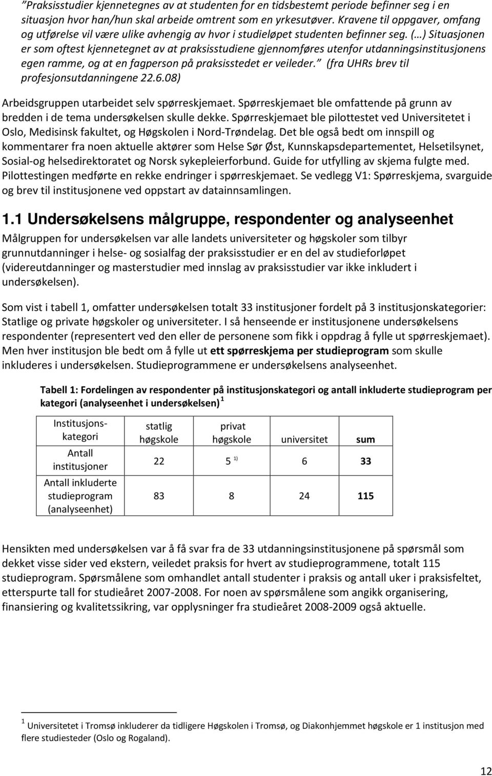 ( ) Situasjonen er som oftest kjennetegnet av at praksisstudiene gjennomføres utenfor utdanningsinstitusjonens egen ramme, og at en fagperson på praksisstedet er veileder.