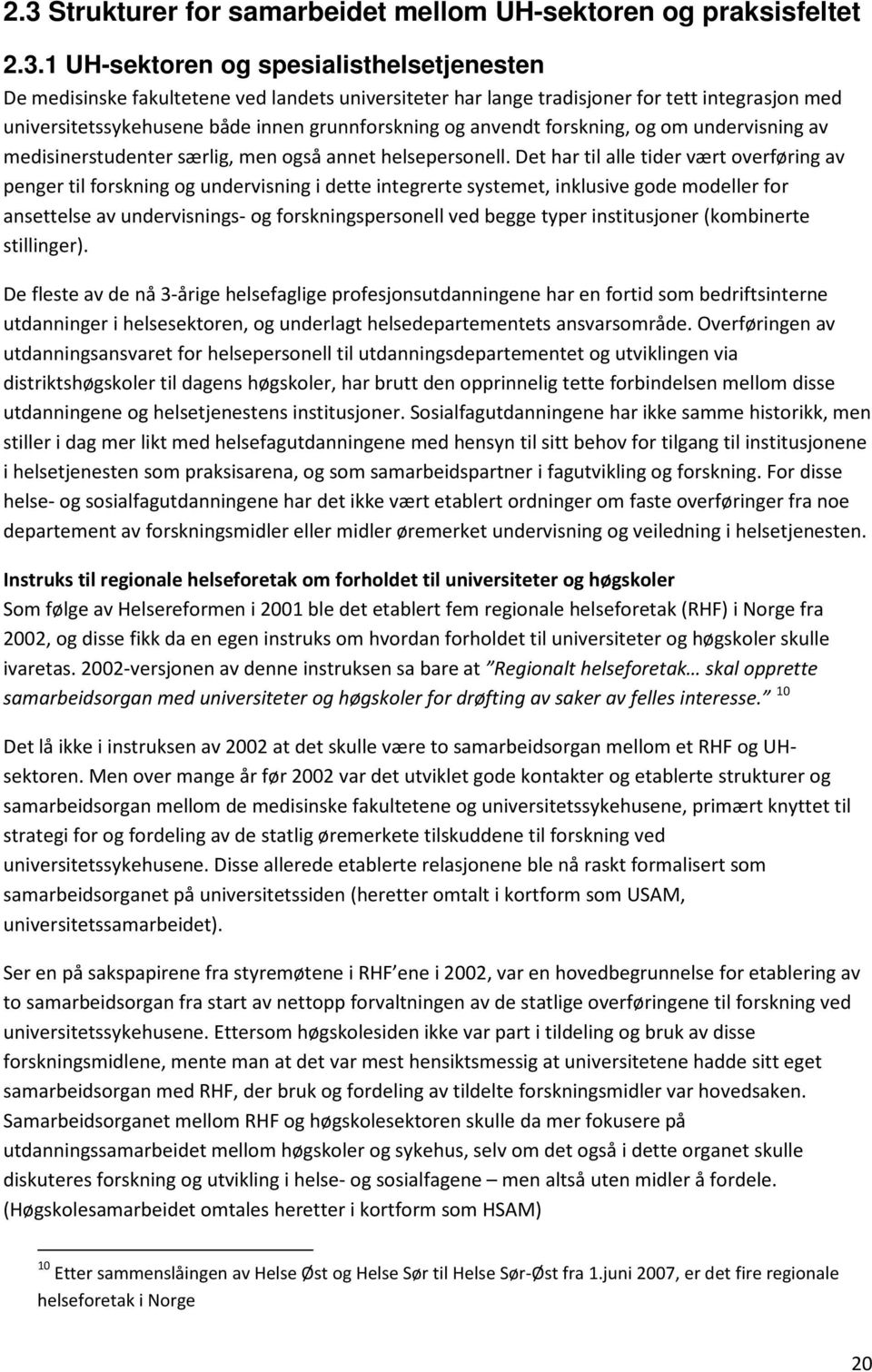 Det har til alle tider vært overføring av penger til forskning og undervisning i dette integrerte systemet, inklusive gode modeller for ansettelse av undervisnings- og forskningspersonell ved begge