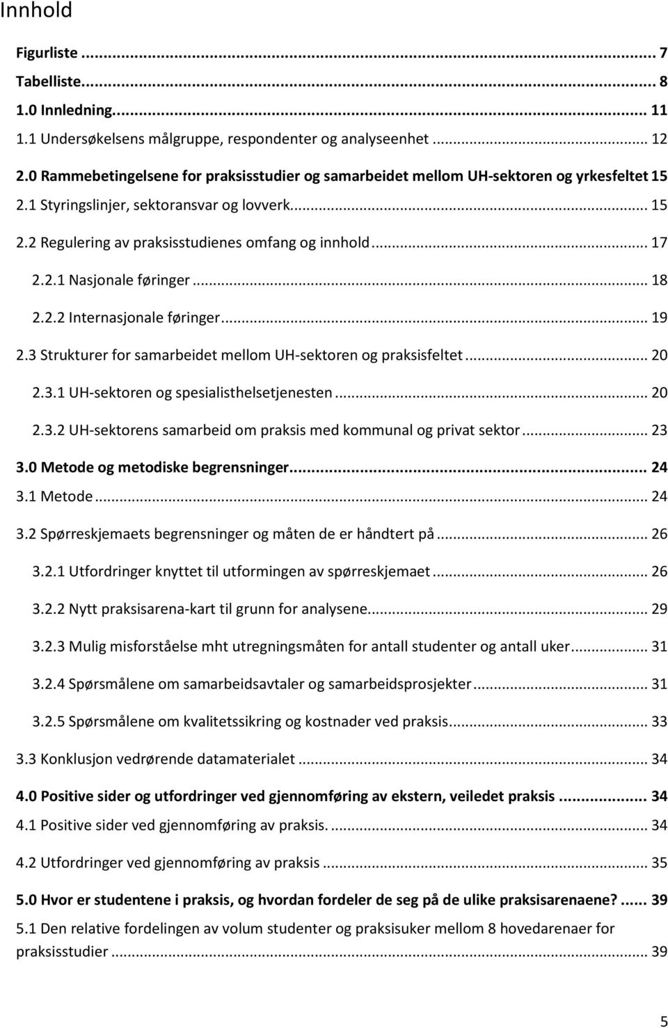 2.1 Nasjonale føringer... 18 2.2.2 Internasjonale føringer... 19 2.3 Strukturer for samarbeidet mellom UH-sektoren og praksisfeltet... 20 2.3.1 UH-sektoren og spesialisthelsetjenesten... 20 2.3.2 UH-sektorens samarbeid om praksis med kommunal og privat sektor.