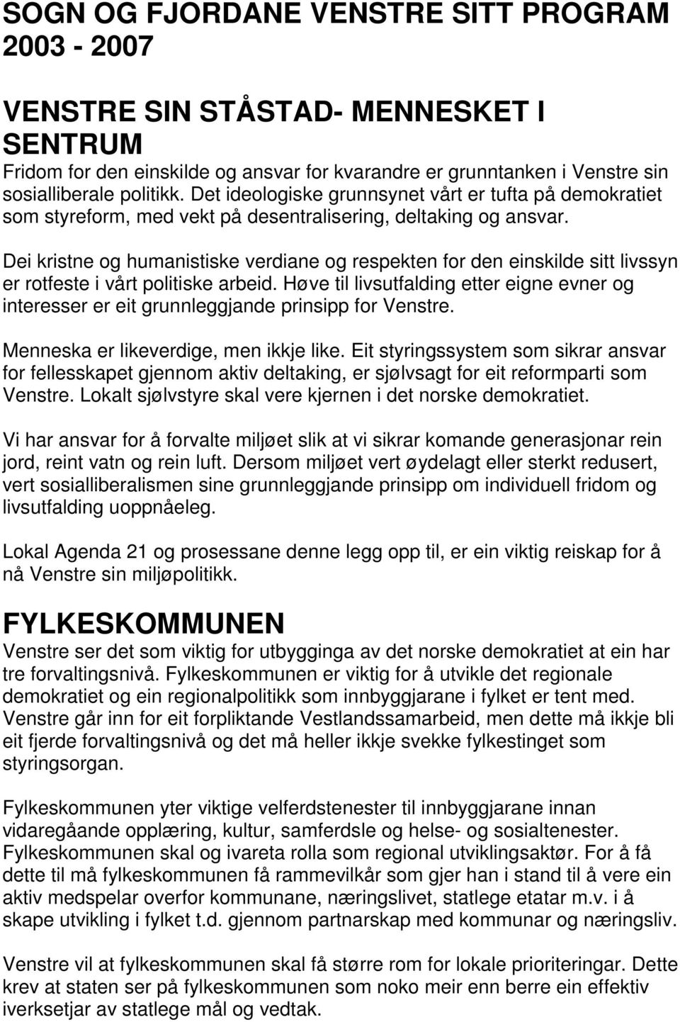 Dei kristne og humanistiske verdiane og respekten for den einskilde sitt livssyn er rotfeste i vårt politiske arbeid.