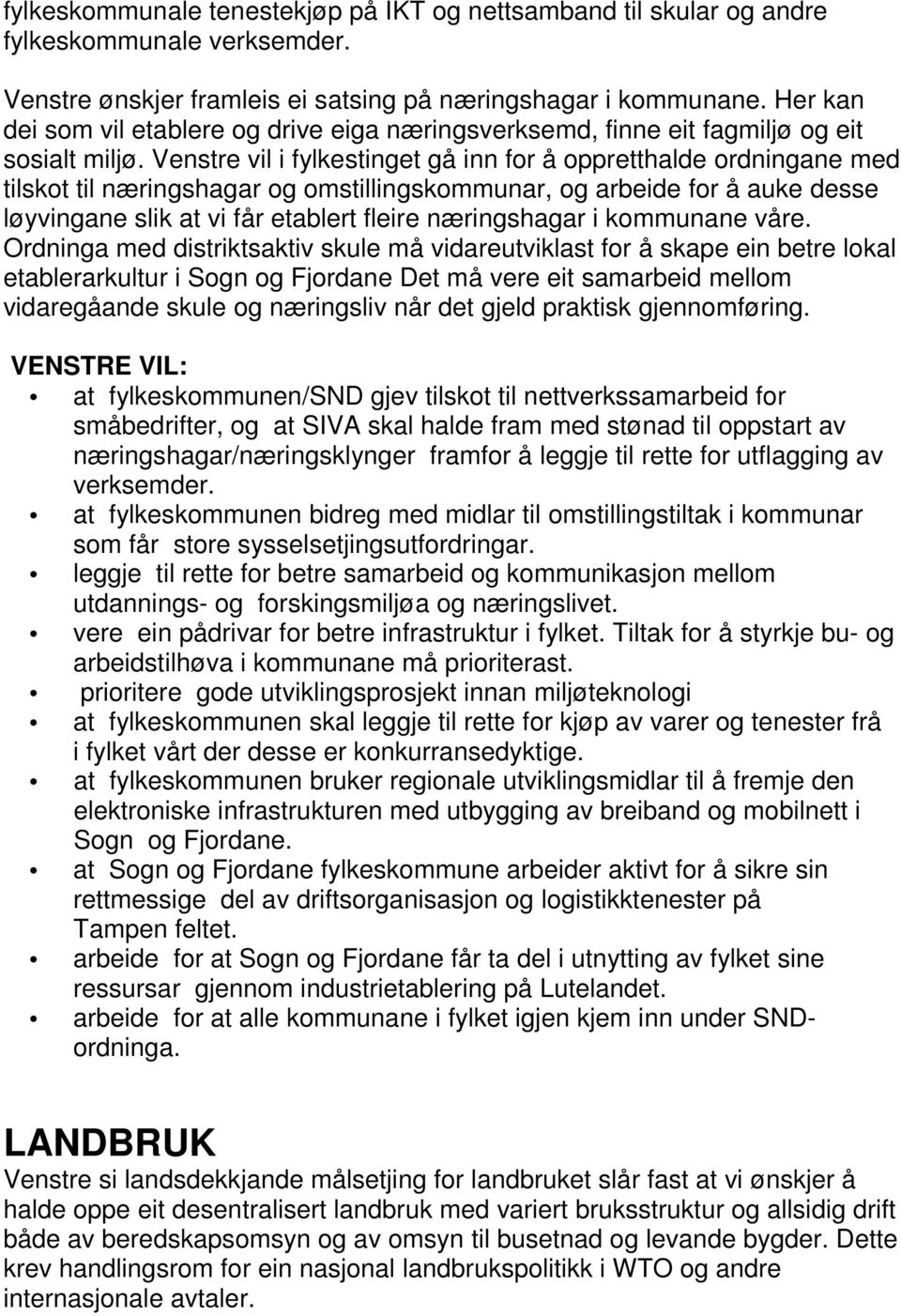 Venstre vil i fylkestinget gå inn for å oppretthalde ordningane med tilskot til næringshagar og omstillingskommunar, og arbeide for å auke desse løyvingane slik at vi får etablert fleire næringshagar