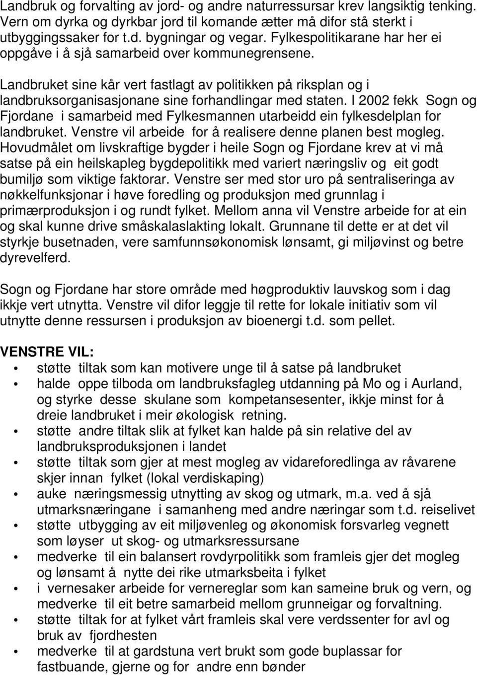 I 2002 fekk Sogn og Fjordane i samarbeid med Fylkesmannen utarbeidd ein fylkesdelplan for landbruket. Venstre vil arbeide for å realisere denne planen best mogleg.