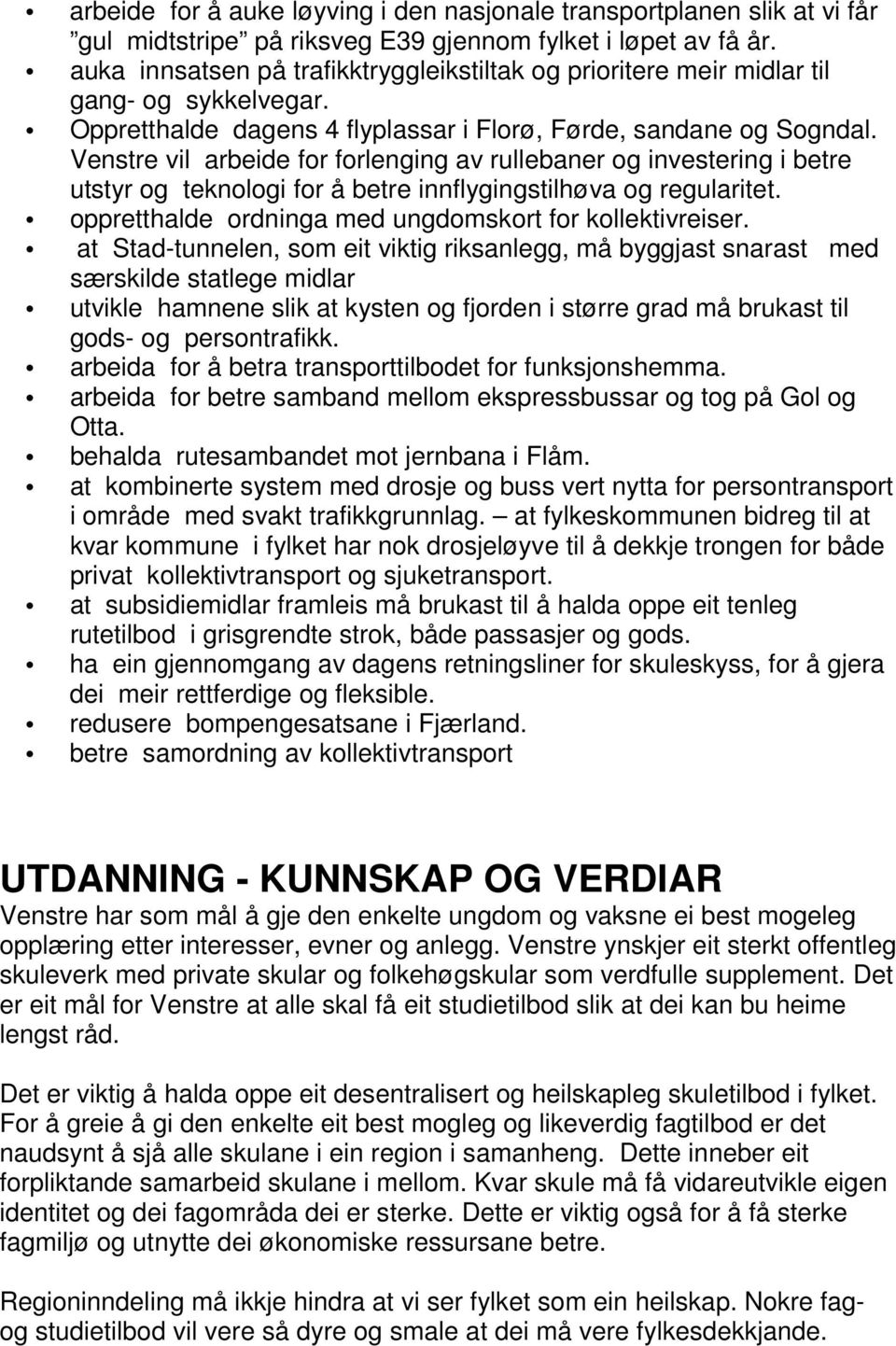 Venstre vil arbeide for forlenging av rullebaner og investering i betre utstyr og teknologi for å betre innflygingstilhøva og regularitet. oppretthalde ordninga med ungdomskort for kollektivreiser.