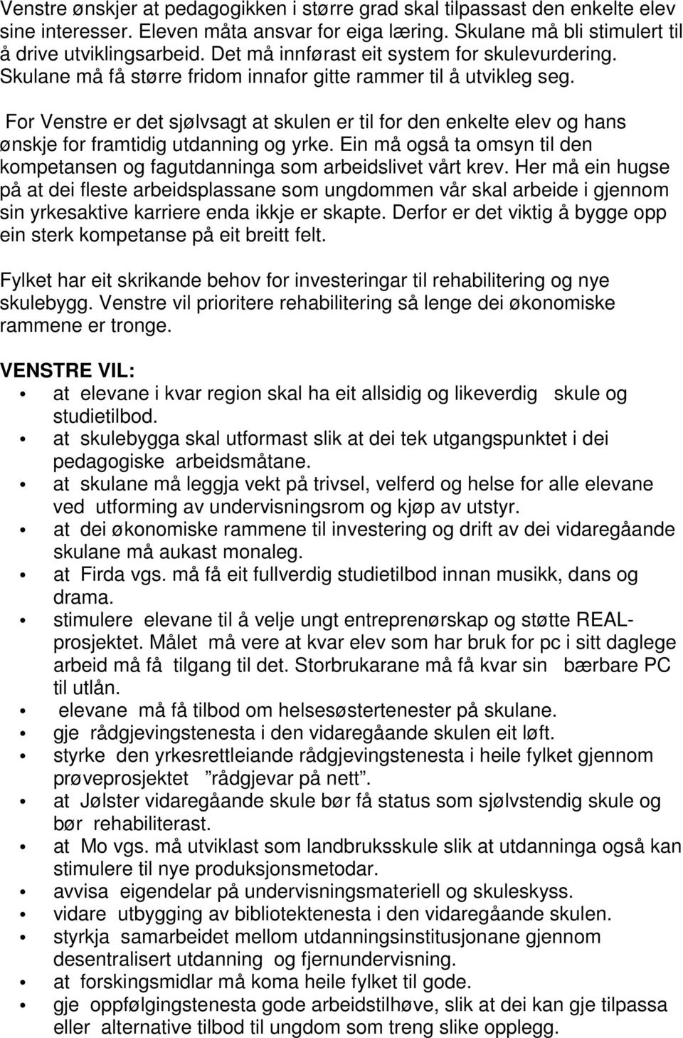 For Venstre er det sjølvsagt at skulen er til for den enkelte elev og hans ønskje for framtidig utdanning og yrke. Ein må også ta omsyn til den kompetansen og fagutdanninga som arbeidslivet vårt krev.