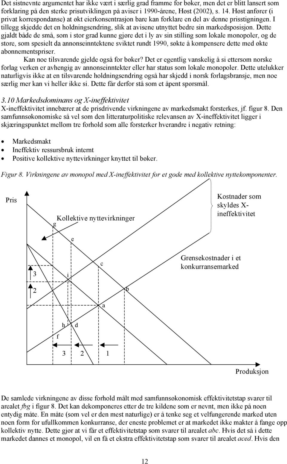 I tillegg skjedde det en holdningsendring, slik at avisene utnyttet bedre sin markedsposisjon.