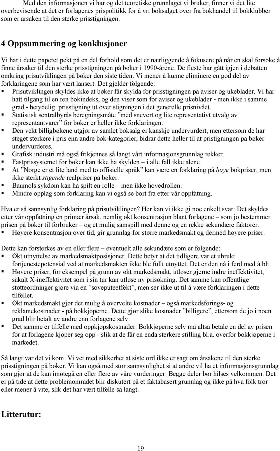 4 Oppsummering og konklusjoner Vi har i dette paperet pekt på en del forhold som det er nærliggende å fokusere på når en skal forsøke å finne årsaker til den sterke prisstigningen på bøker i