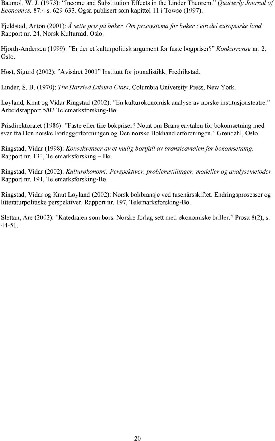 Hjorth-Andersen (1999): Er der et kulturpolitisk argument for faste bogpriser? Konkurranse nr. 2, Oslo. Høst, Sigurd (2002): Avisåret 2001 Institutt for jounalistikk, Fredrikstad. Linder, S. B.