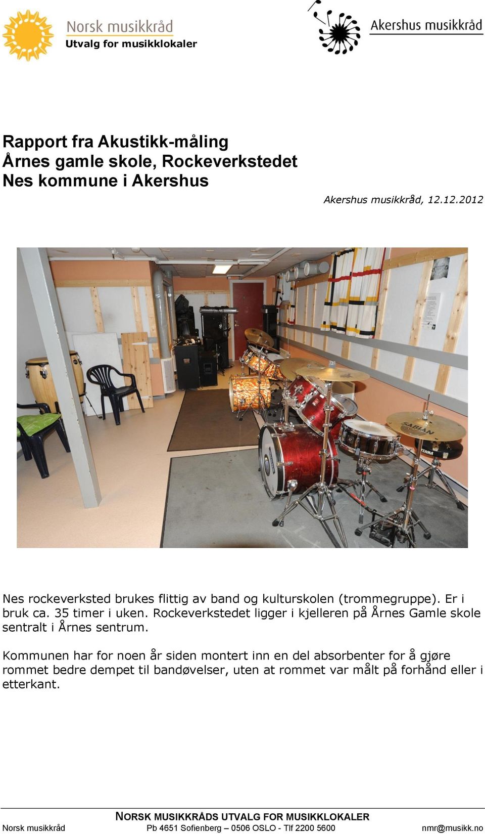 Rockeverkstedet ligger i kjelleren på Årnes Gamle skole sentralt i Årnes sentrum.