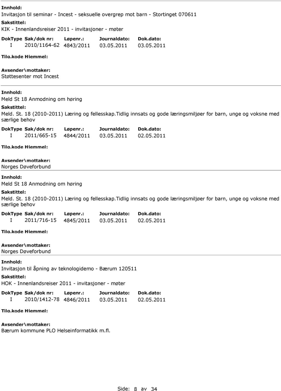 tidlig innsats og gode læringsmiljøer for barn, unge og voksne med særlige behov 2011/665-15 4844/2011 Norges Døveforbund Meld St 18 tidlig innsats og gode læringsmiljøer for barn, unge og