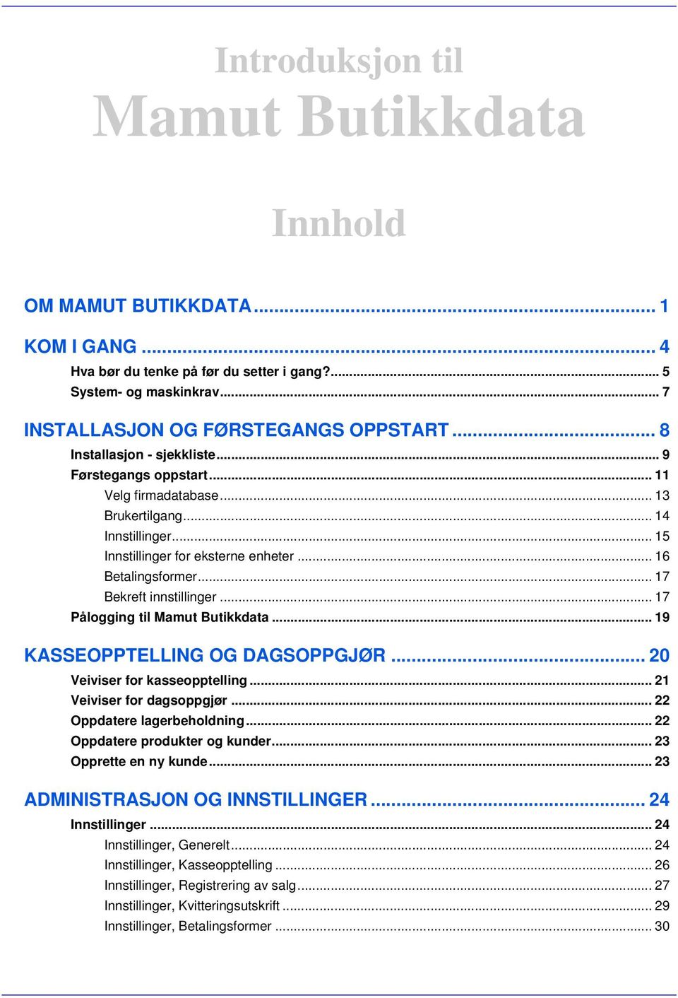 .. 17 Bekreft innstillinger... 17 Pålogging til Mamut Butikkdata... 19 KASSEOPPTELLING OG DAGSOPPGJØR... 20 Veiviser for kasseopptelling... 21 Veiviser for dagsoppgjør... 22 Oppdatere lagerbeholdning.