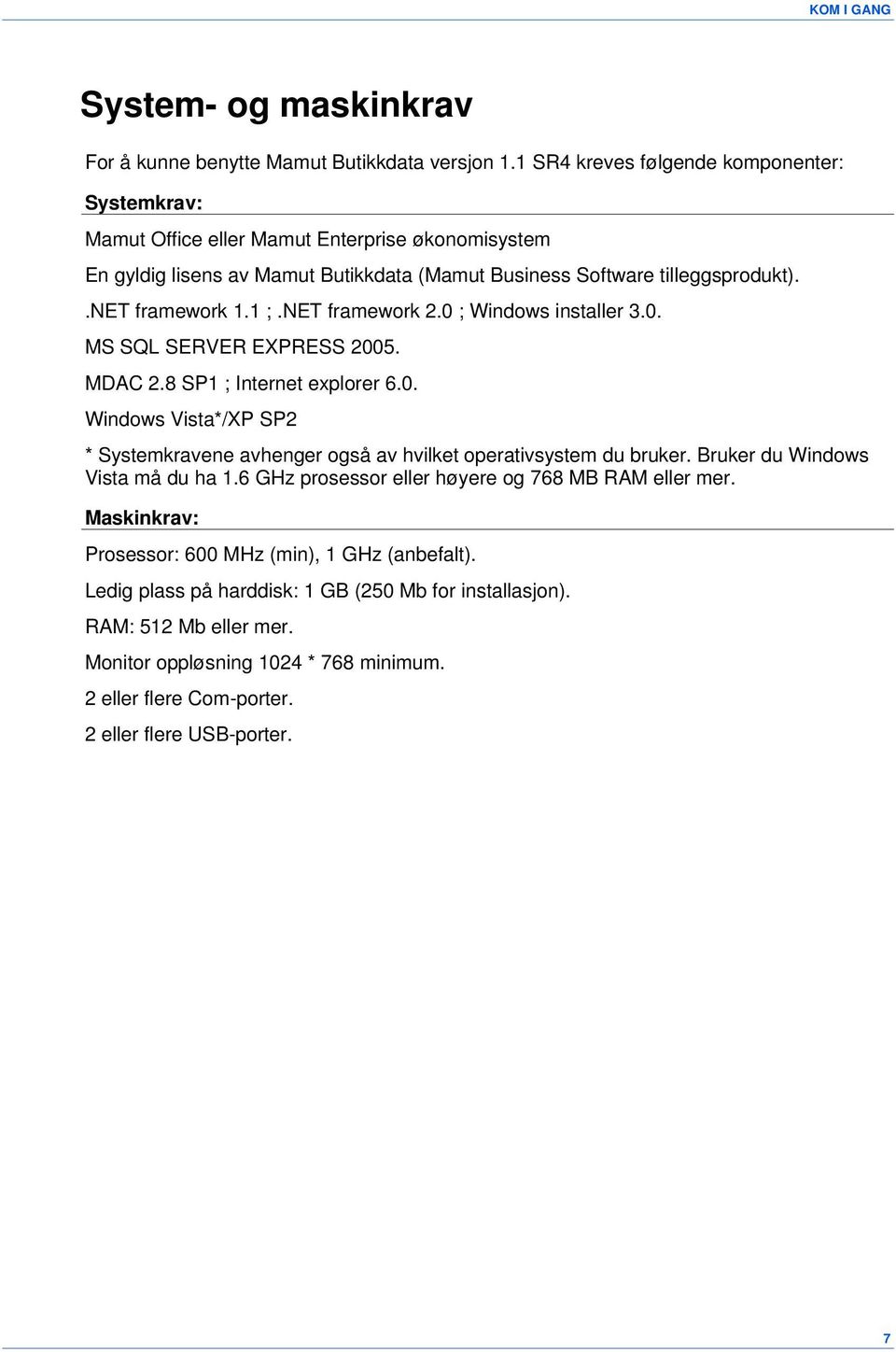 NET framework 2.0 ; Windows installer 3.0. MS SQL SERVER EXPRESS 2005. MDAC 2.8 SP1 ; Internet explorer 6.0. Windows Vista*/XP SP2 * Systemkravene avhenger også av hvilket operativsystem du bruker.