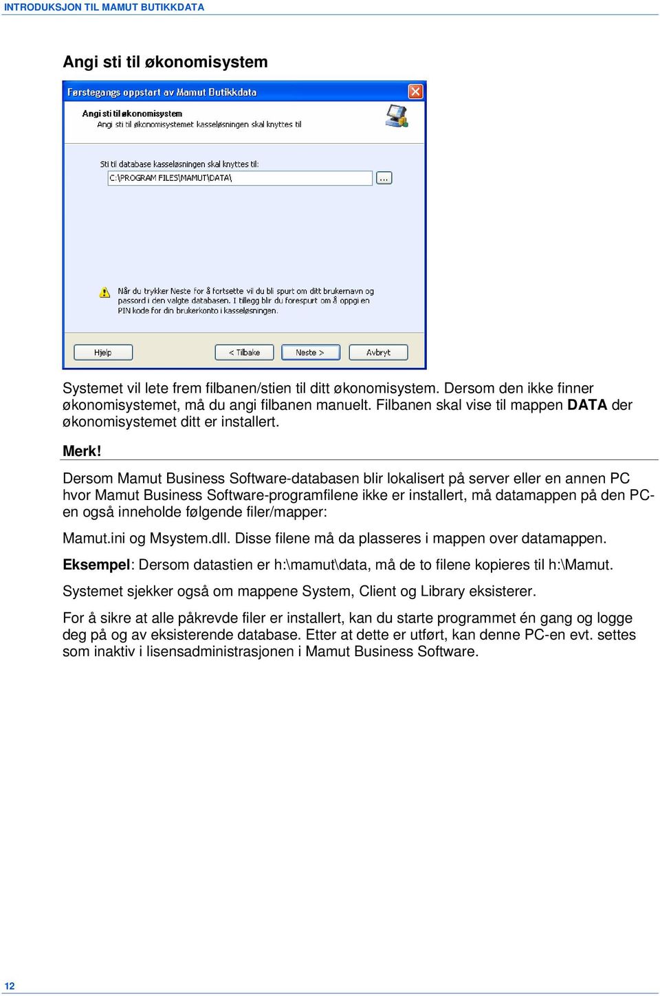 Dersom Mamut Business Software-databasen blir lokalisert på server eller en annen PC hvor Mamut Business Software-programfilene ikke er installert, må datamappen på den PCen også inneholde følgende