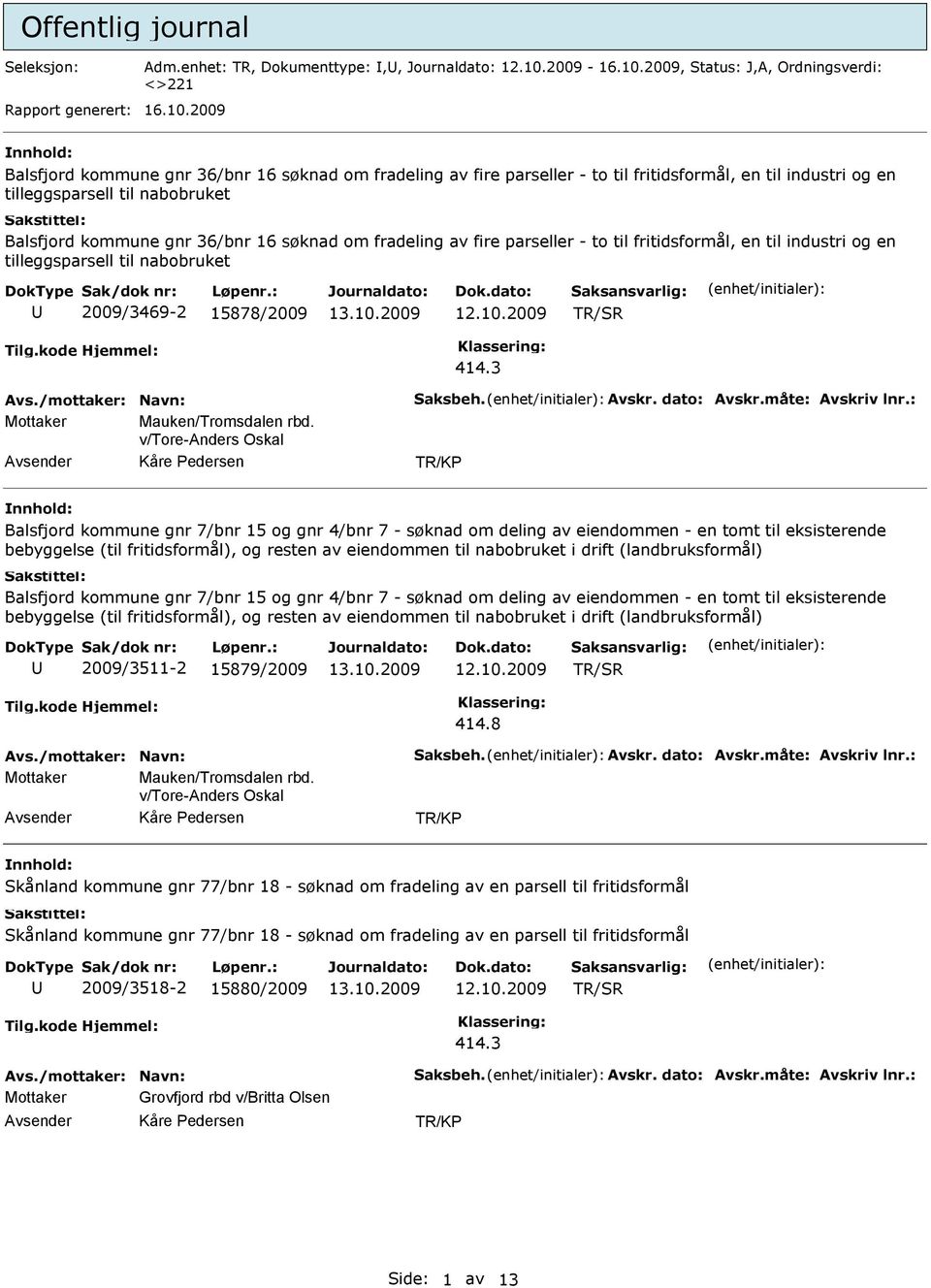 2009 Balsfjord kommune gnr 36/bnr 16 søknad om fradeling av fire parseller - to til fritidsformål, en til industri og en tilleggsparsell til nabobruket Balsfjord kommune gnr 36/bnr 16 søknad om