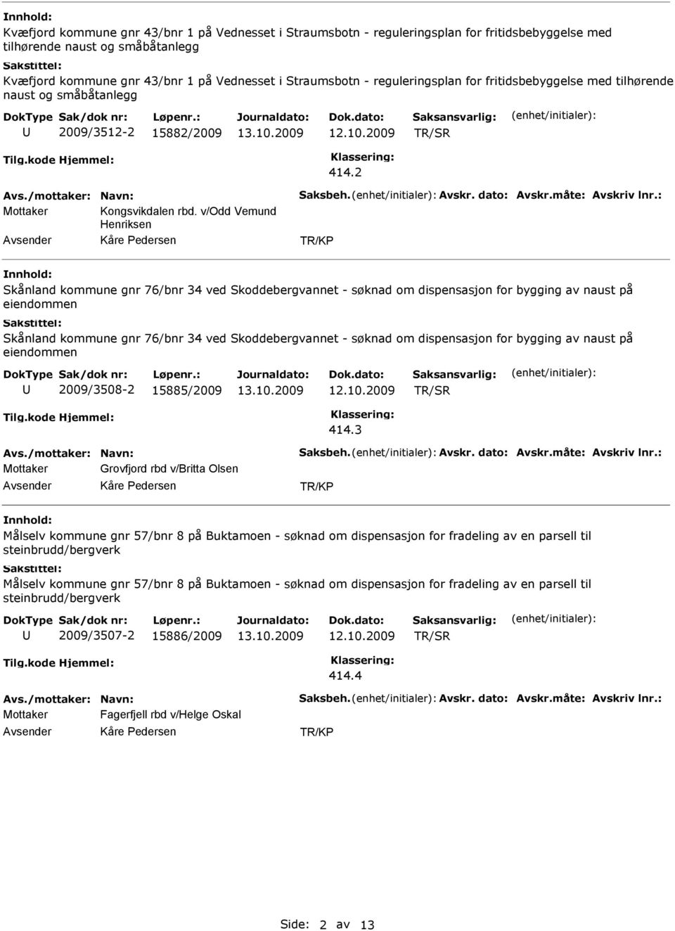 v/odd Vemund Henriksen Skånland kommune gnr 76/bnr 34 ved Skoddebergvannet - søknad om dispensasjon for bygging av naust på eiendommen Skånland kommune gnr 76/bnr 34 ved Skoddebergvannet - søknad om