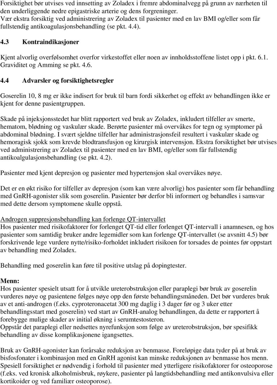 4). 4.3 Kontraindikasjoner Kjent alvorlig overfølsomhet overfor virkestoffet eller noen av innholdsstoffene listet opp i pkt. 6.1. Graviditet og Amming se pkt. 4.6. 4.4 Advarsler og forsiktighetsregler Goserelin 10, 8 mg er ikke indisert for bruk til barn fordi sikkerhet og effekt av behandlingen ikke er kjent for denne pasientgruppen.