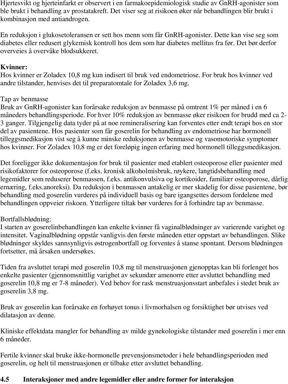 Dette kan vise seg som diabetes eller redusert glykemisk kontroll hos dem som har diabetes mellitus fra før. Det bør derfor overveies å overvåke blodsukkeret.