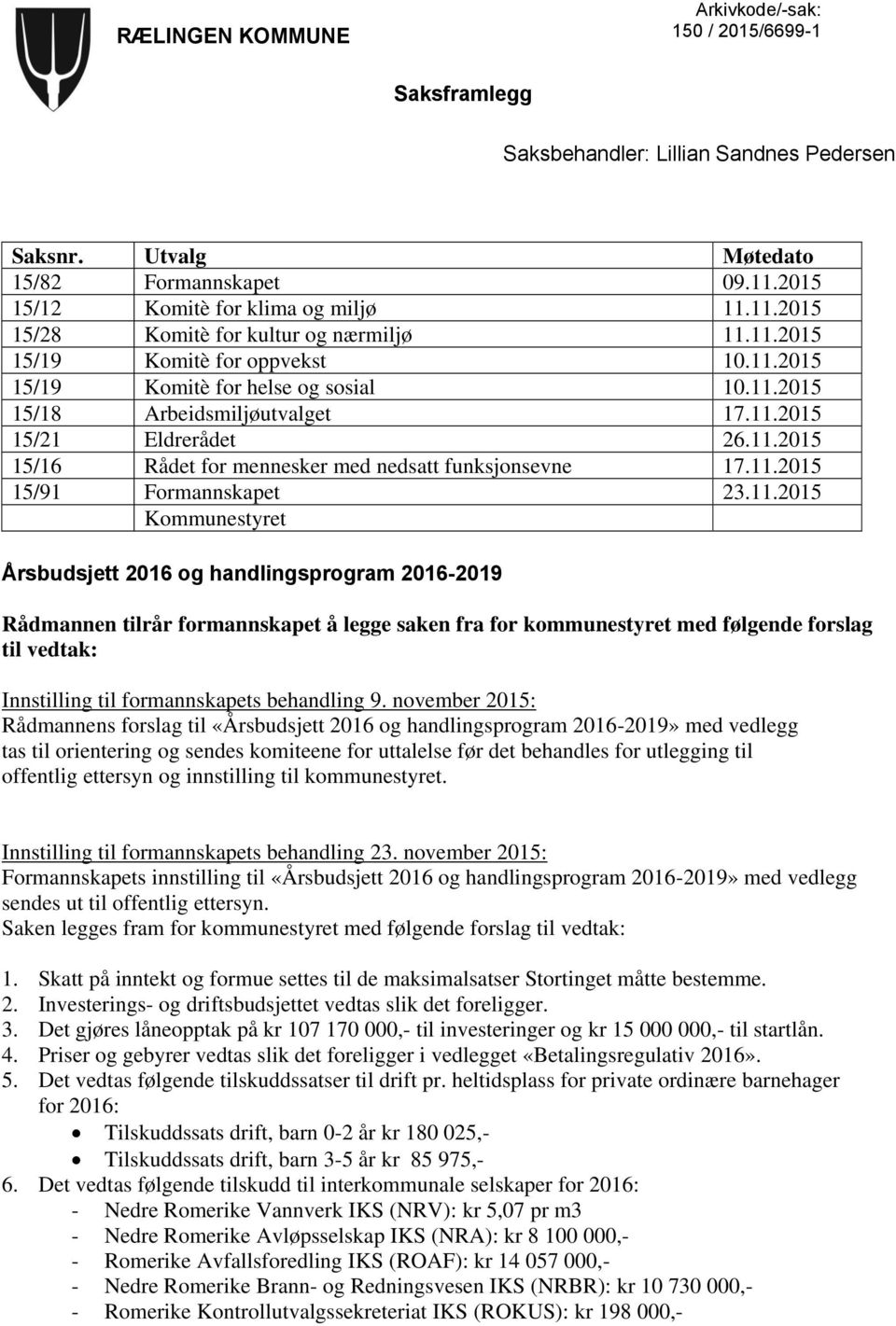 11.2015 15/91 Formannskapet 23.11.2015 Kommunestyret Årsbudsjett 2016 og handlingsprogram 2016-2019 Rådmannen tilrår formannskapet å legge saken fra for kommunestyret med følgende forslag til vedtak: