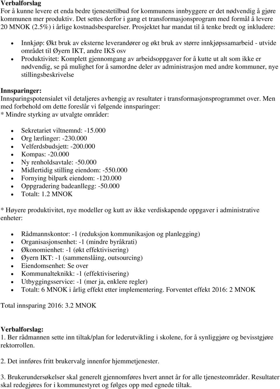 Prosjektet har mandat til å tenke bredt og inkludere: Innkjøp: Økt bruk av eksterne leverandører og økt bruk av større innkjøpssamarbeid - utvide området til Øyern IKT, andre IKS osv Produktivitet: