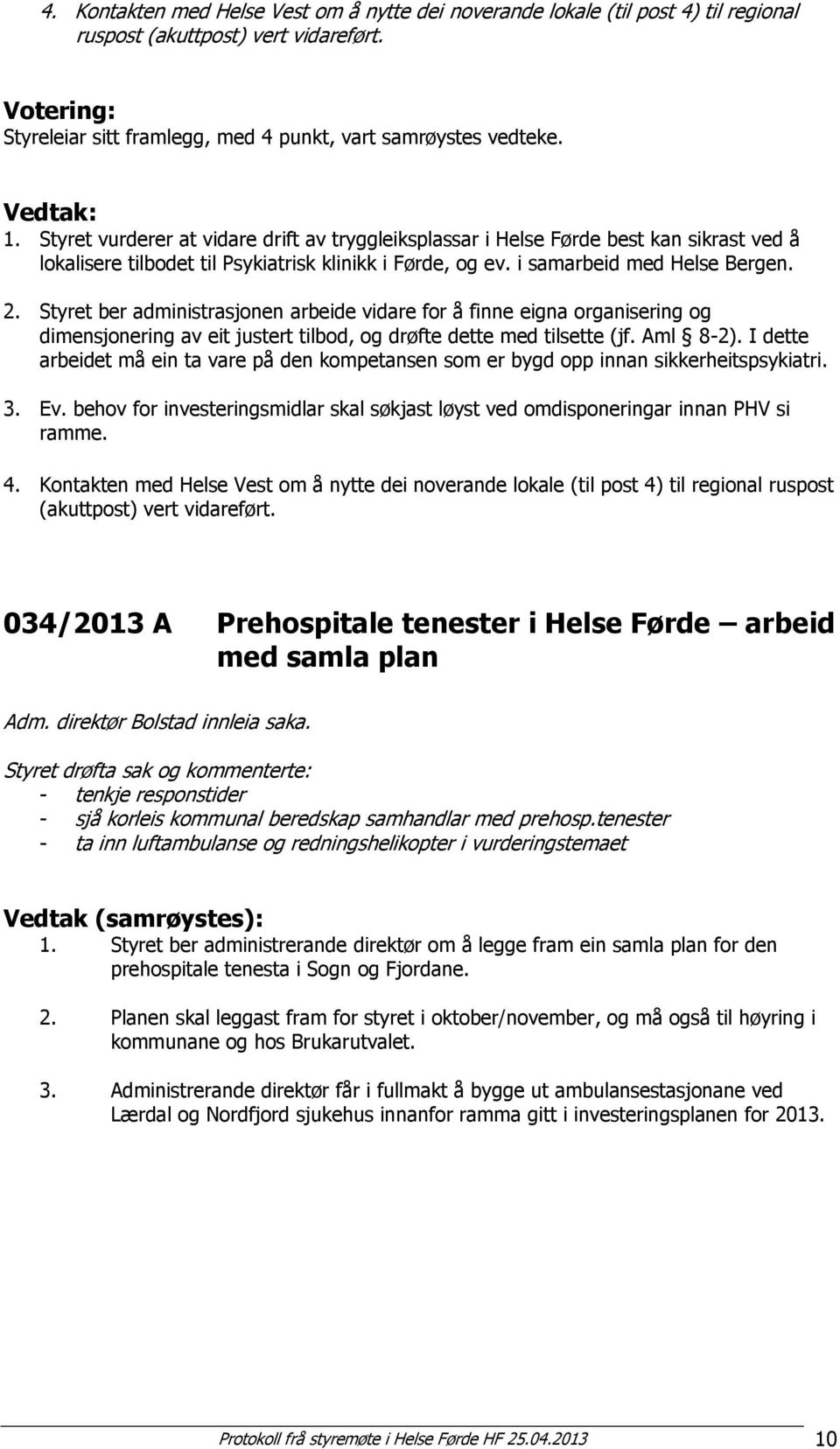 Styret ber administrasjonen arbeide vidare for å finne eigna organisering og dimensjonering av eit justert tilbod, og drøfte dette med tilsette (jf. Aml 8-2).