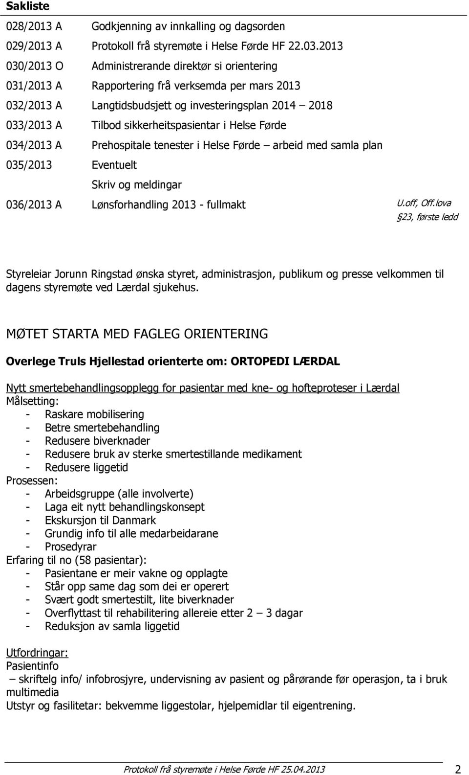 sikkerheitspasientar i Helse Førde 034/2013 A Prehospitale tenester i Helse Førde arbeid med samla plan 035/2013 Eventuelt Skriv og meldingar 036/2013 A Lønsforhandling 2013 - fullmakt U.off, Off.