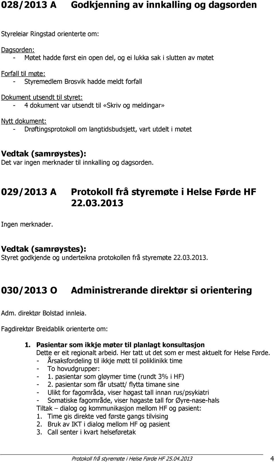 merknader til innkalling og dagsorden. 029/2013 A Protokoll frå styremøte i Helse Førde HF 22.03.2013 Ingen merknader. Styret godkjende og underteikna protokollen frå styremøte 22.03.2013. 030/2013 O Administrerande direktør si orientering Adm.