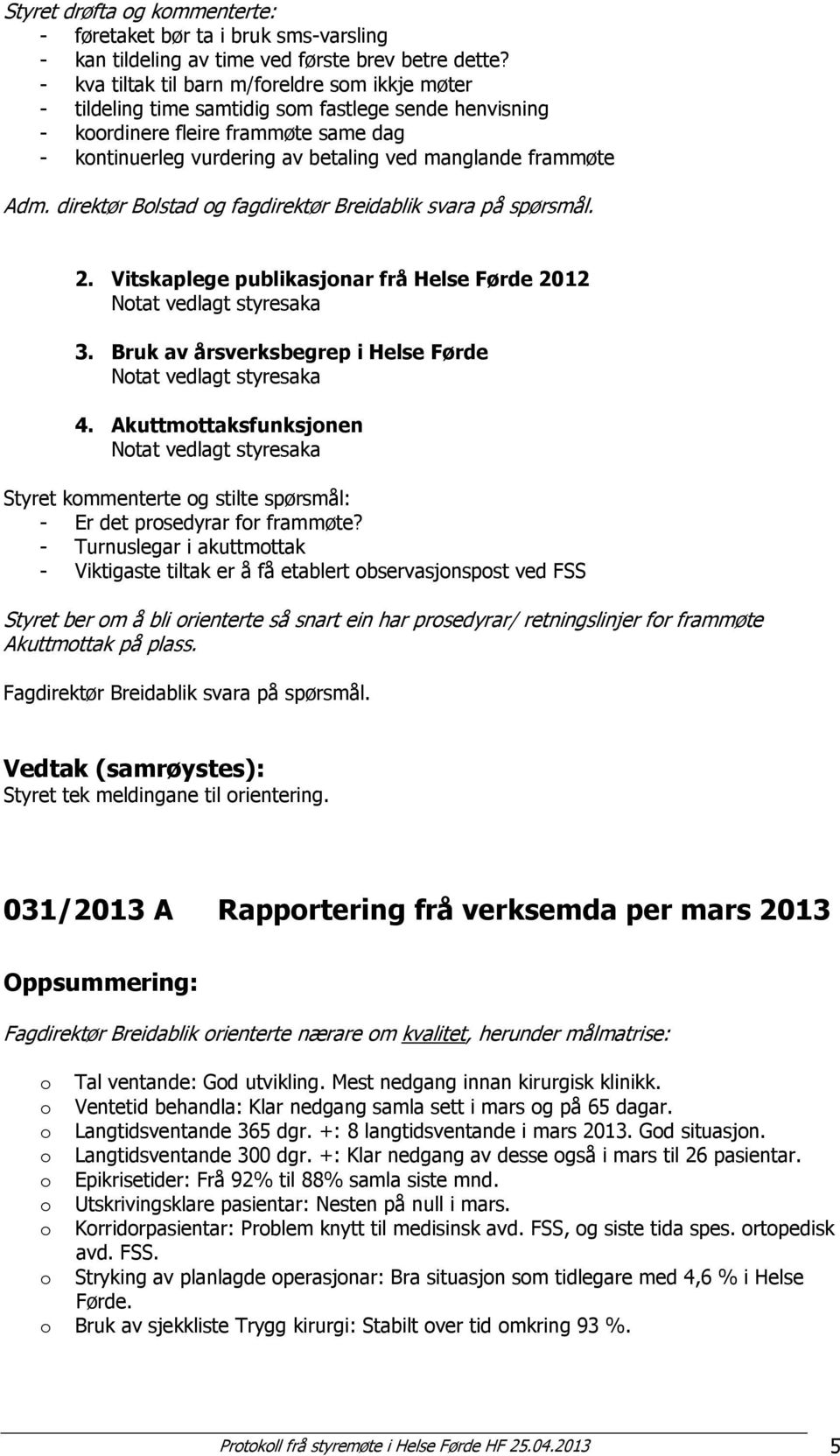 frammøte Adm. direktør Bolstad og fagdirektør Breidablik svara på spørsmål. 2. Vitskaplege publikasjonar frå Helse Førde 2012 Notat vedlagt styresaka 3.