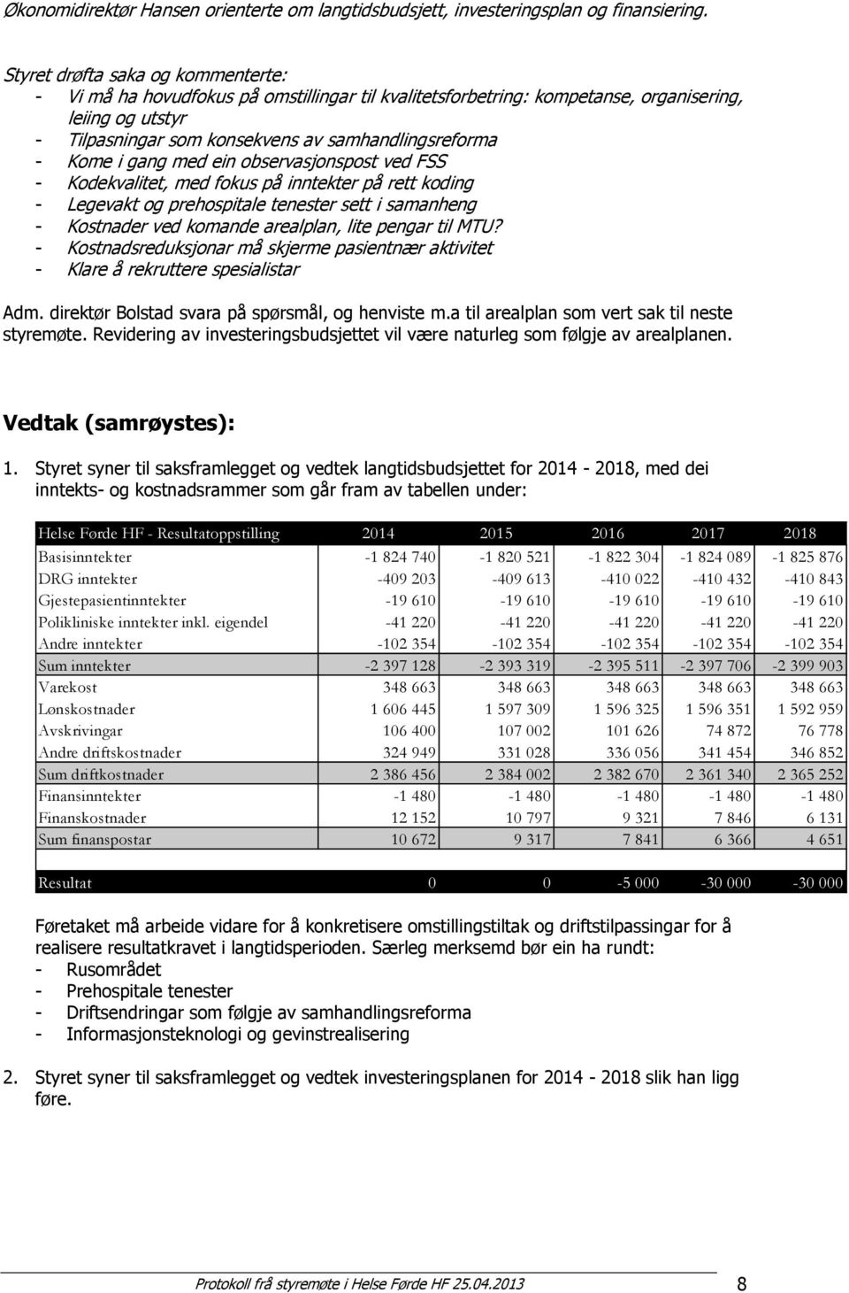 Kome i gang med ein observasjonspost ved FSS - Kodekvalitet, med fokus på inntekter på rett koding - Legevakt og prehospitale tenester sett i samanheng - Kostnader ved komande arealplan, lite pengar