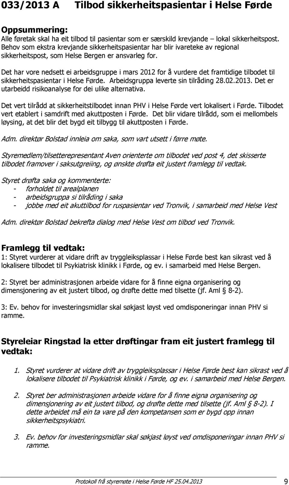 Det har vore nedsett ei arbeidsgruppe i mars 2012 for å vurdere det framtidige tilbodet til sikkerheitspasientar i Helse Førde. Arbeidsgruppa leverte sin tilråding 28.02.2013.