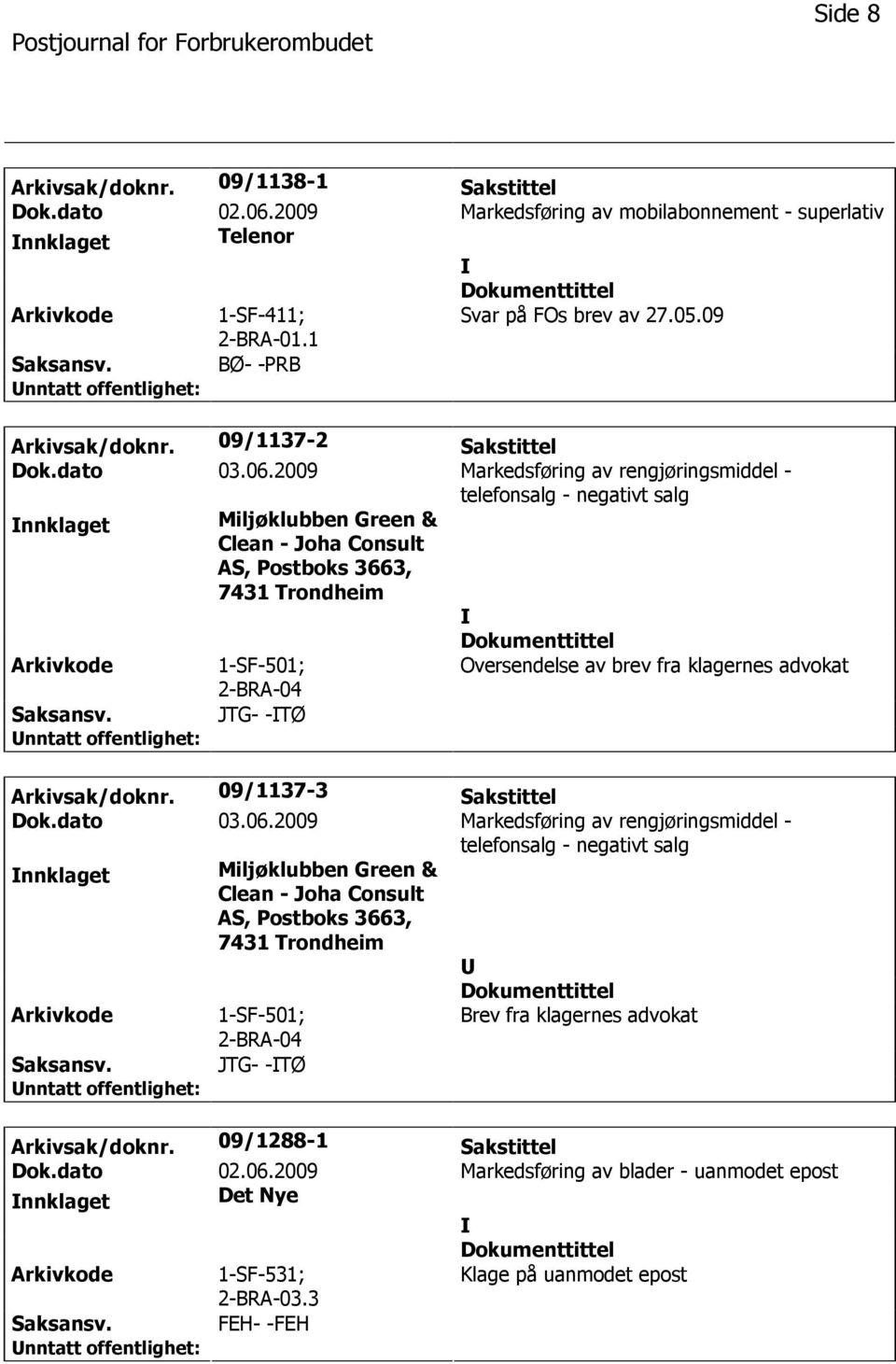 2009 Markedsføring av rengjøringsmiddel - telefonsalg - negativt salg nnklaget Miljøklubben Green & Clean - Joha Consult AS, Postboks 3663, 7431 Trondheim 1-SF-501; 2-BRA-04 Oversendelse av brev fra