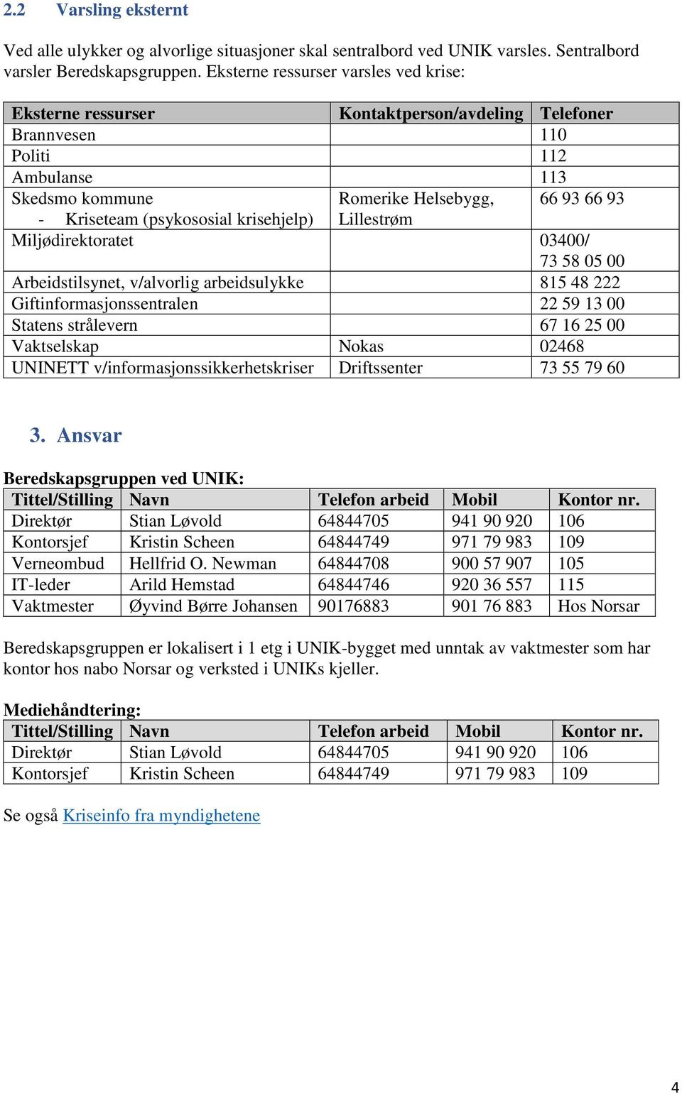 (psykososial krisehjelp) Lillestrøm Miljødirektoratet 03400/ 73 58 05 00 Arbeidstilsynet, v/alvorlig arbeidsulykke 815 48 222 Giftssentralen 22 59 13 00 Statens strålevern 67 16 25 00 Vaktselskap