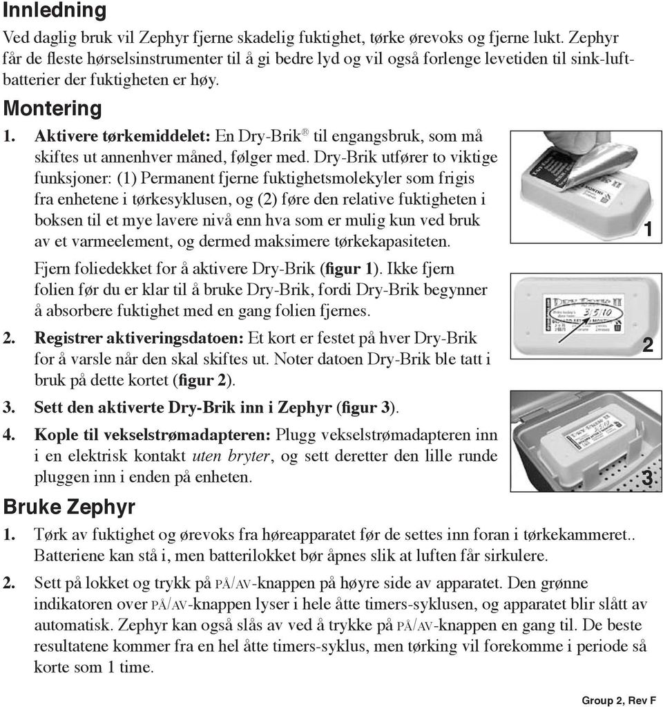 Aktivere tørkemiddelet: En Dry-Brik til engangsbruk, som må skiftes ut annenhver måned, følger med.