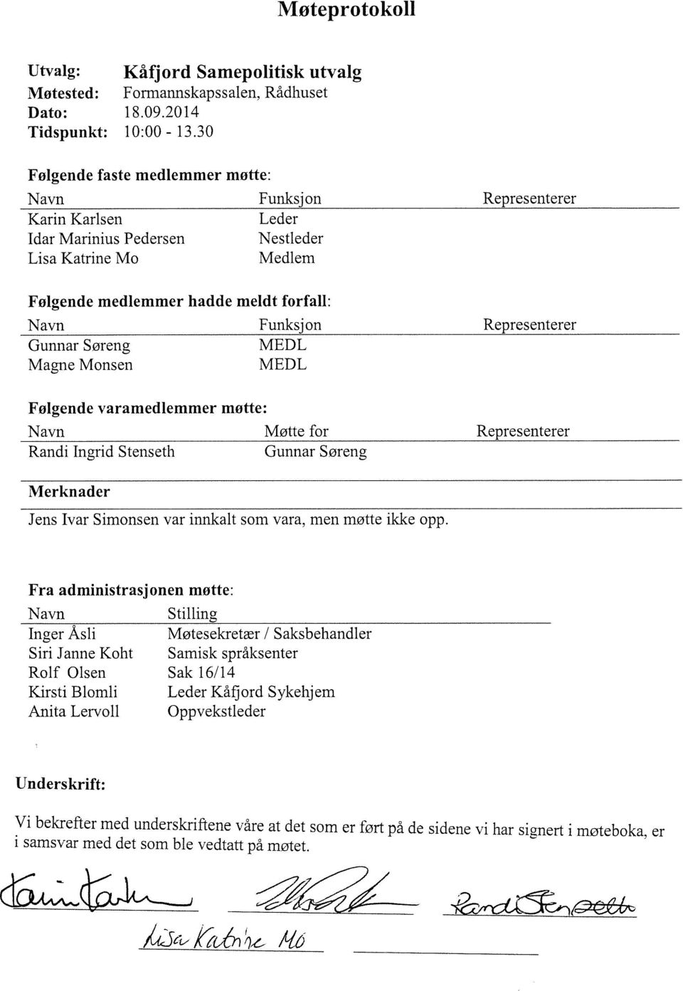 Funksjon MEDL MEDL Følgende varamedlemmer møtte: Navn Møtte for Randi Ingrid Stenseth Gunnar Søreng Representerer Representerer Representerer Merknader Jens Ivar Simonsen var innkalt som vara, men