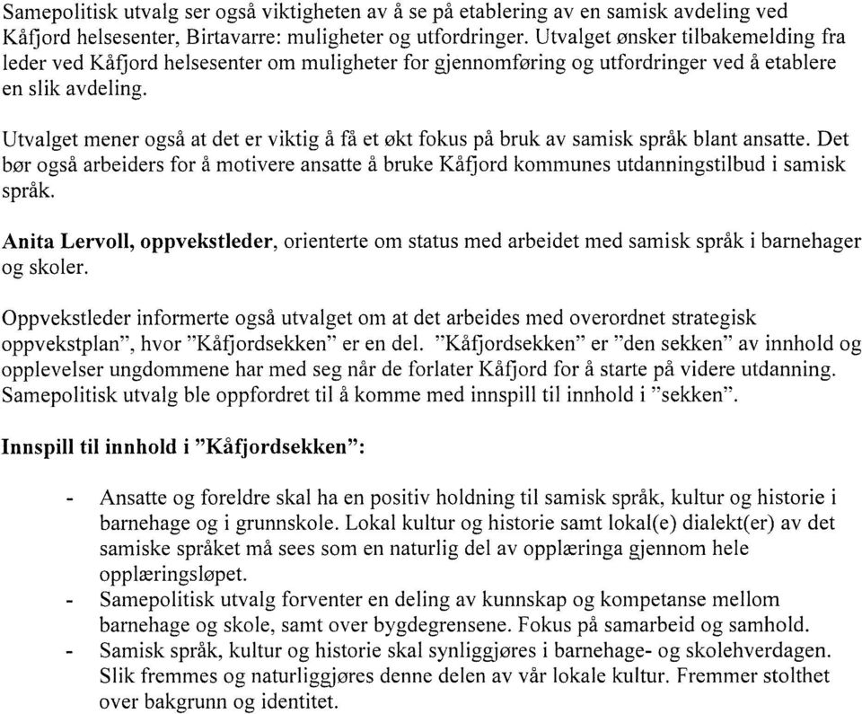 Utvalget mener også at det er viktig å få et økt fokus på bruk av samisk språk blant ansatte. Det bør også arbeiders for å motivere ansatte å bruke Kåfjord kommunes utdanningstilbud i samisk språk.